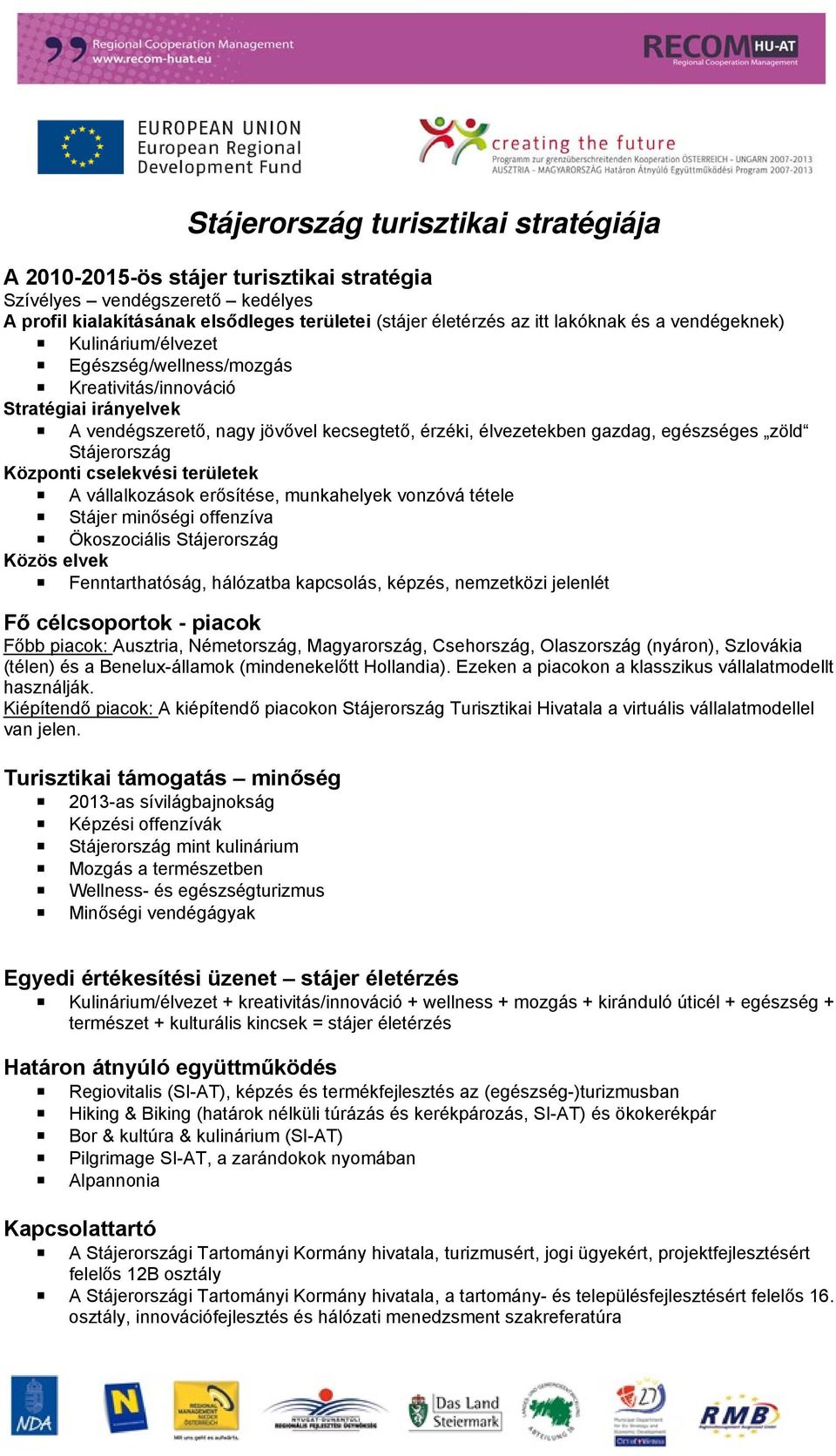 Stájerország Központi cselekvési területek A vállalkozások erősítése, munkahelyek vonzóvá tétele Stájer minőségi offenzíva Ökoszociális Stájerország Közös elvek Fenntarthatóság, hálózatba kapcsolás,