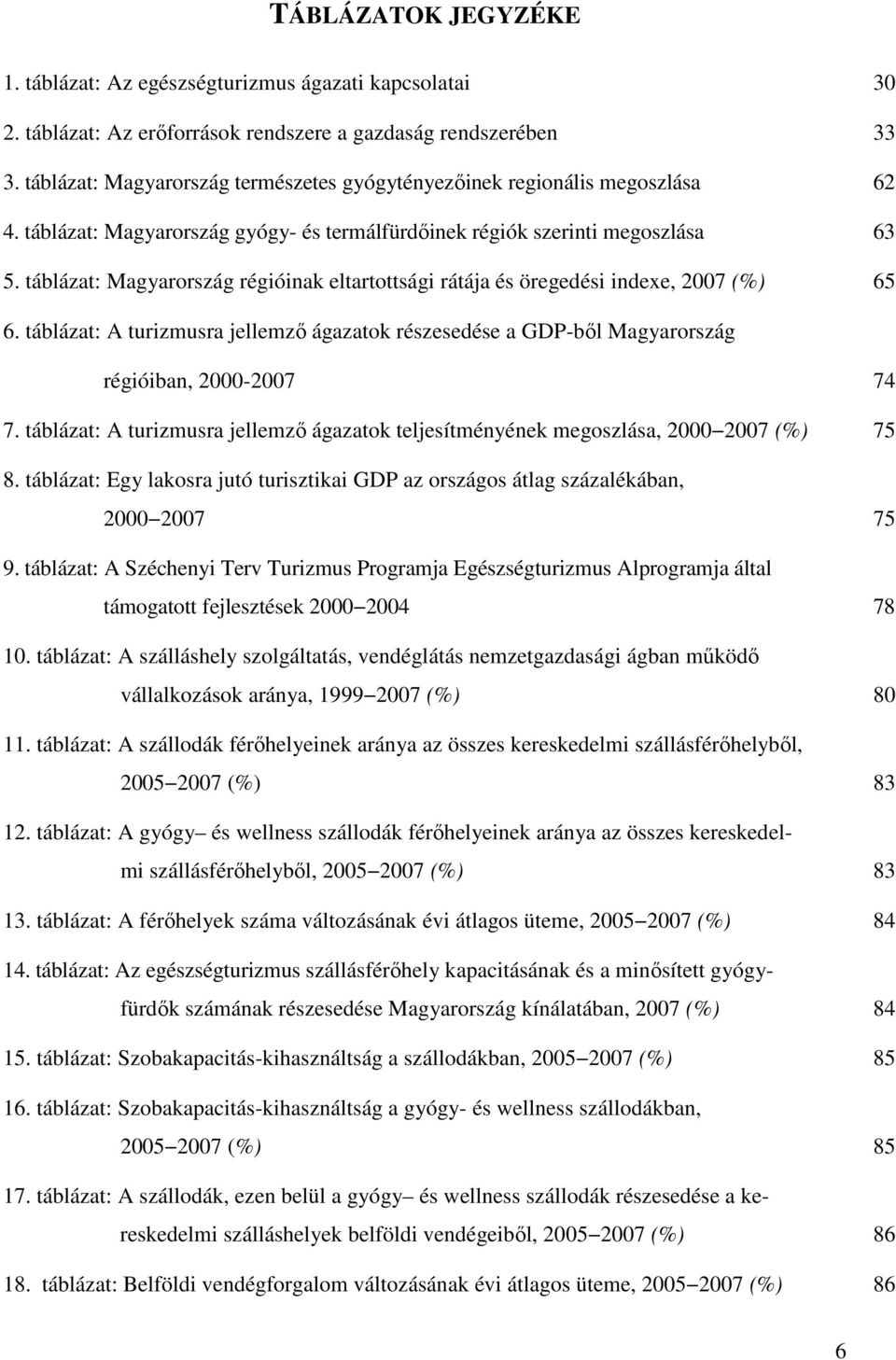 táblázat: Magyarország régióinak eltartottsági rátája és öregedési indexe, 2007 (%) 65 6. táblázat: A turizmusra jellemző ágazatok részesedése a GDP-ből Magyarország régióiban, 2000-2007 74 7.