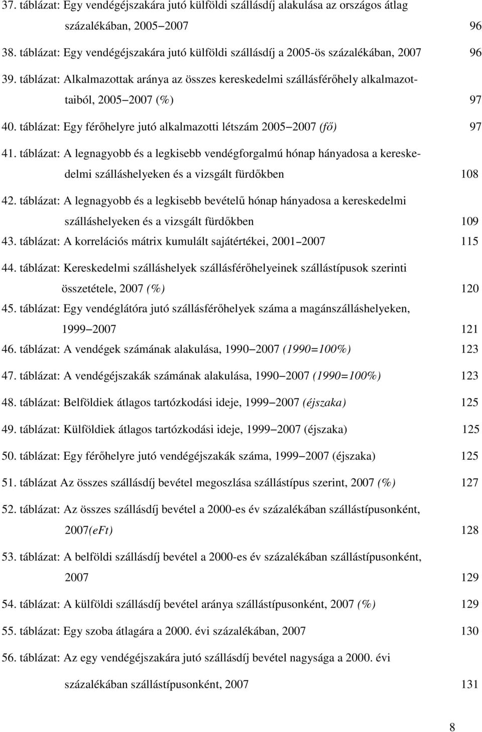 táblázat: Egy férőhelyre jutó alkalmazotti létszám 2005 2007 (fő) 97 41.