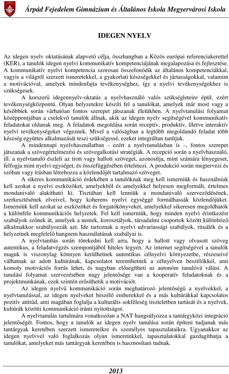 amelyek mindenfajta tevékenységhez, így a nyelvi tevékenységekhez is szükségesek. A korszerű idegennyelv-oktatás a nyelvhasználó valós szükségleteire épül, ezért tevékenységközpontú.