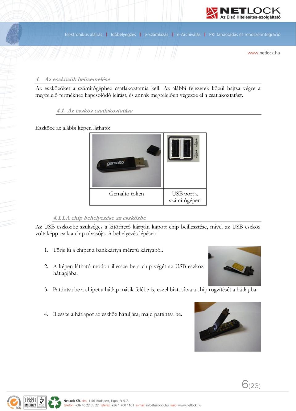 Az eszköz csatlakoztatása Eszköze az alábbi képen látható: Gemalto token USB port a számítógépen 4.1.