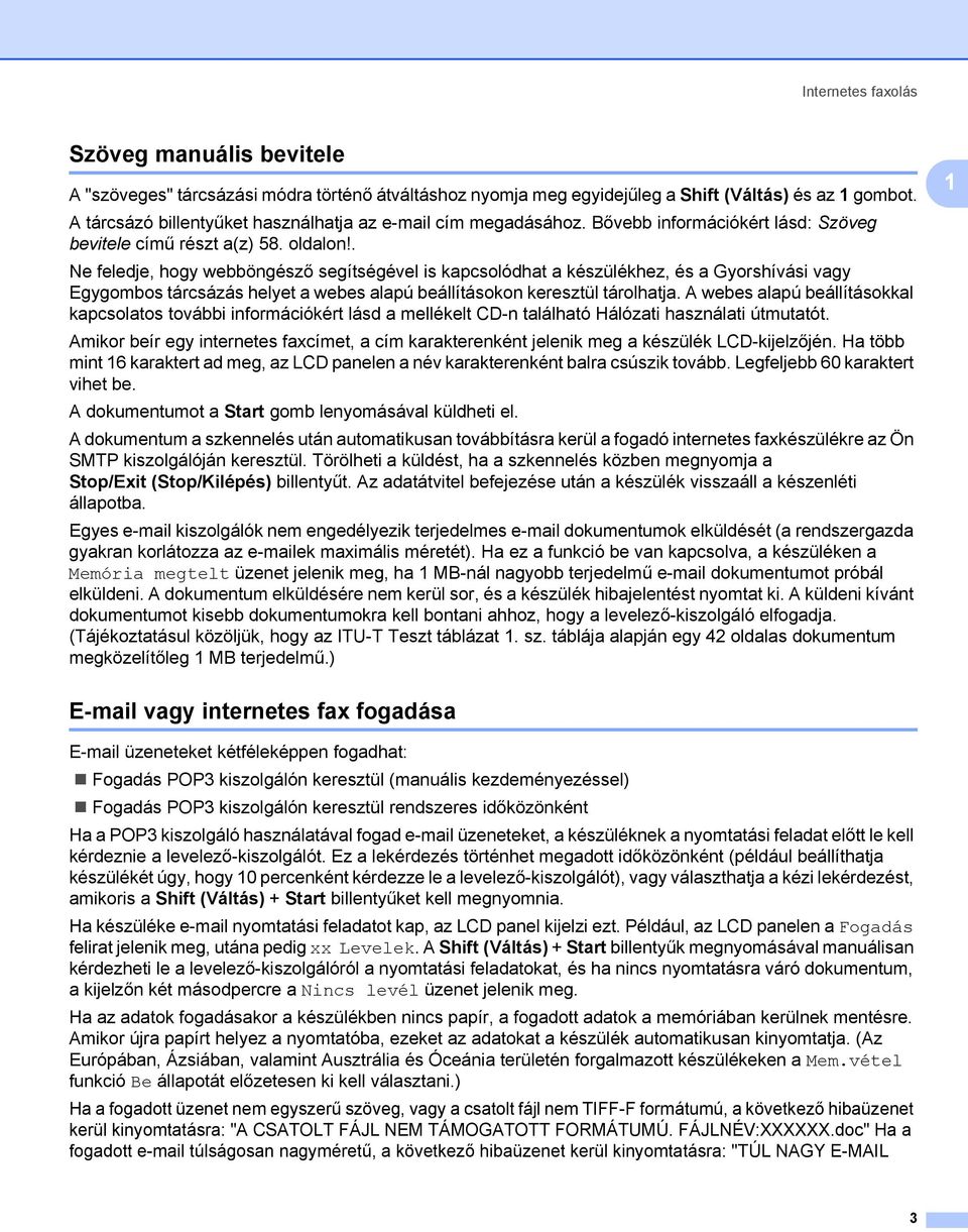 . Ne feledje, hogy webböngésző segítségével is kapcsolódhat a készülékhez, és a Gyorshívási vagy Egygombos tárcsázás helyet a webes alapú beállításokon keresztül tárolhatja.