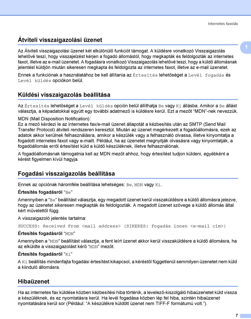 A fogadásra vonatkozó Visszaigazolás lehetővé teszi, hogy a küldő állomásnak jelentést küldjön miután sikeresen megkapta és feldolgozta az internetes faxot, illetve az e-mail üzenetet.