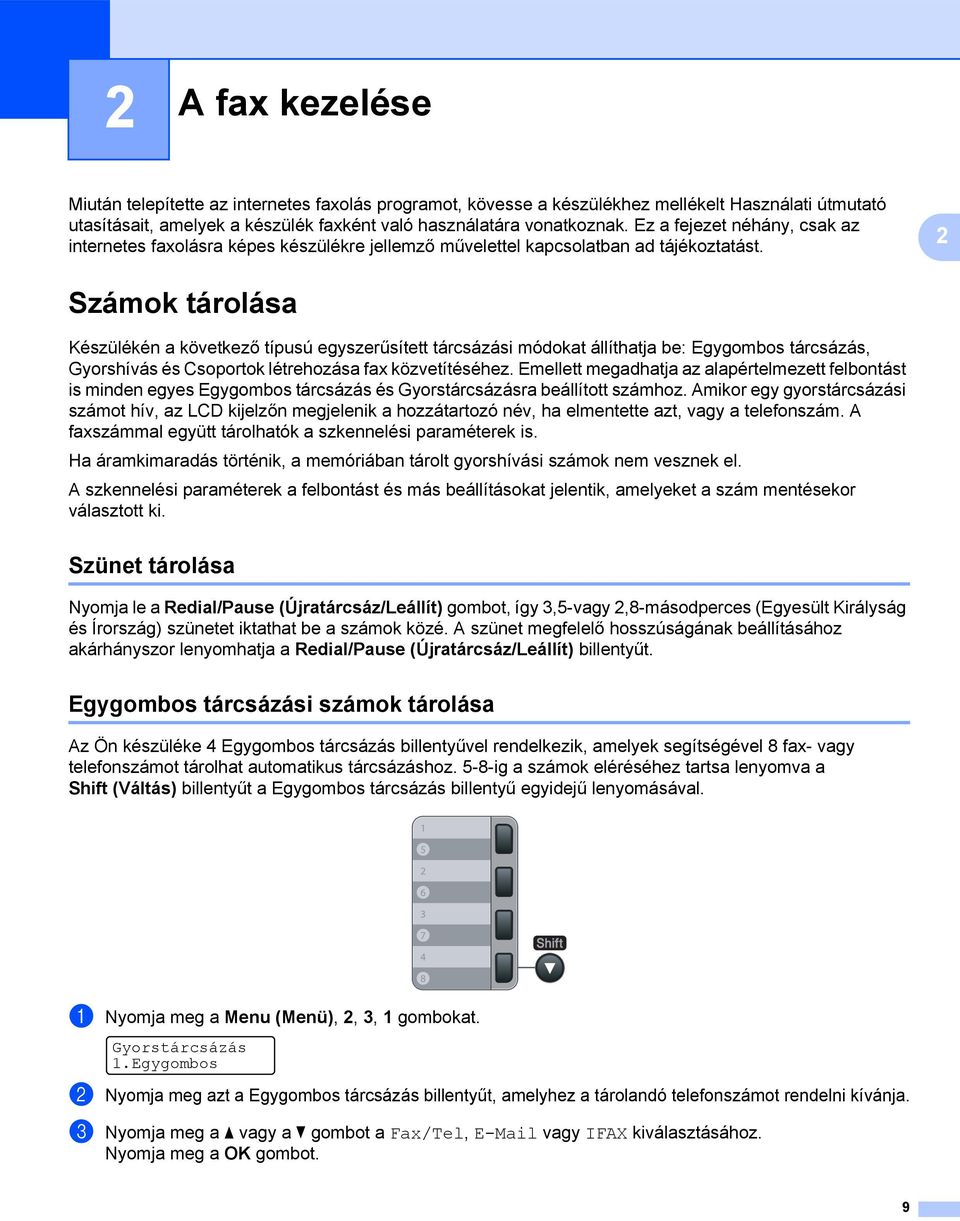 2 Számok tárolása 2 Készülékén a következő típusú egyszerűsített tárcsázási módokat állíthatja be: Egygombos tárcsázás, Gyorshívás és Csoportok létrehozása fax közvetítéséhez.