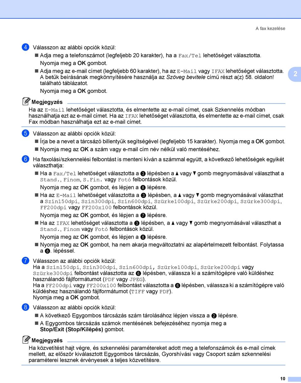 található táblázatot. 2 Megjegyzés Ha az E-Mail lehetőséget választotta, és elmentette az e-mail címet, csak Szkennelés módban használhatja ezt az e-mail címet.
