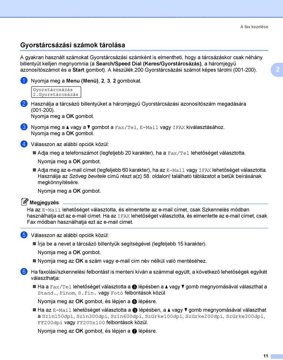 Gyorstárcsázás 2.Gyorstárcsázás b Használja a tárcsázó billentyűket a háromjegyű Gyorstárcsázási azonosítószám megadására (001-200).