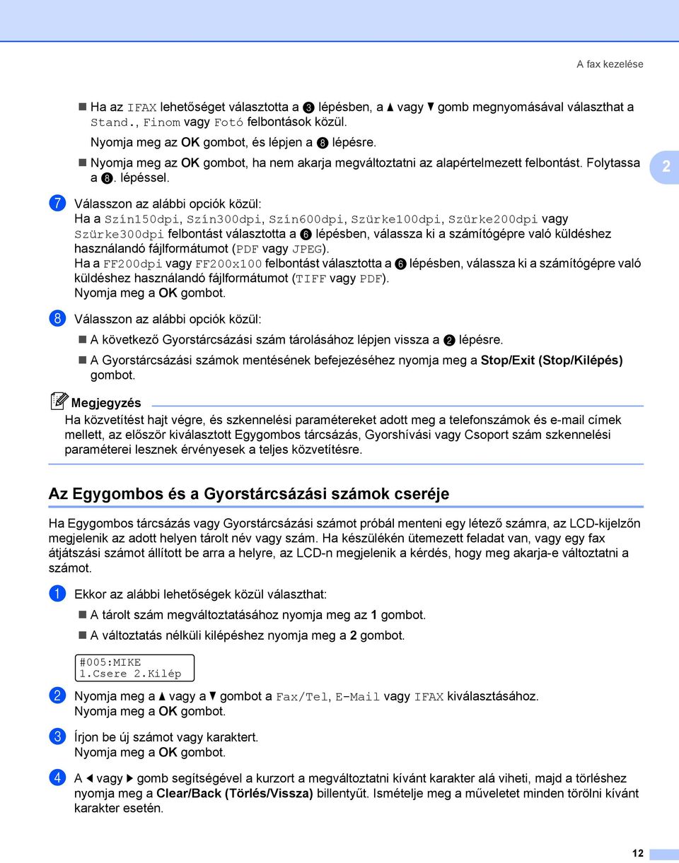 2 g Válasszon az alábbi opciók közül: Ha a Szín150dpi, Szín300dpi, Szín600dpi, Szürke100dpi, Szürke200dpi vagy Szürke300dpi felbontást választotta a f lépésben, válassza ki a számítógépre való