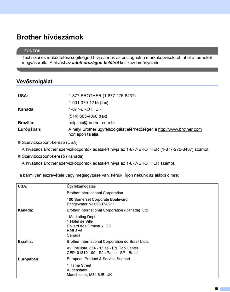 br Európában: A helyi Brother ügyfélszolgálat elérhetőségeit a http://www.brother.com honlapon találja.