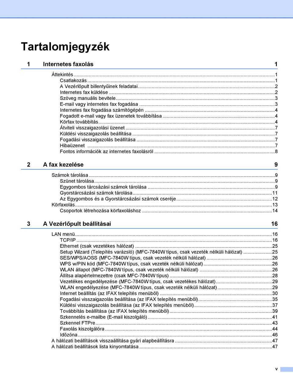 ..7 Küldési visszaigazolás beállítása...7 Fogadási visszaigazolás beállítása...7 Hibaüzenet...7 Fontos információk az internetes faxolásról...8 2 A fax kezelése 9 Számok tárolása...9 Szünet tárolása.