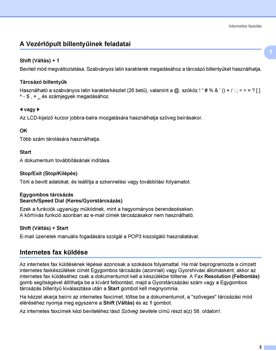 d vagy c 1 Az LCD-kijelző kurzor jobbra-balra mozgatására használhatja szöveg beírásakor. OK 1 Több szám tárolására használhatja. Start 1 A dokumentum továbbításának indítása.