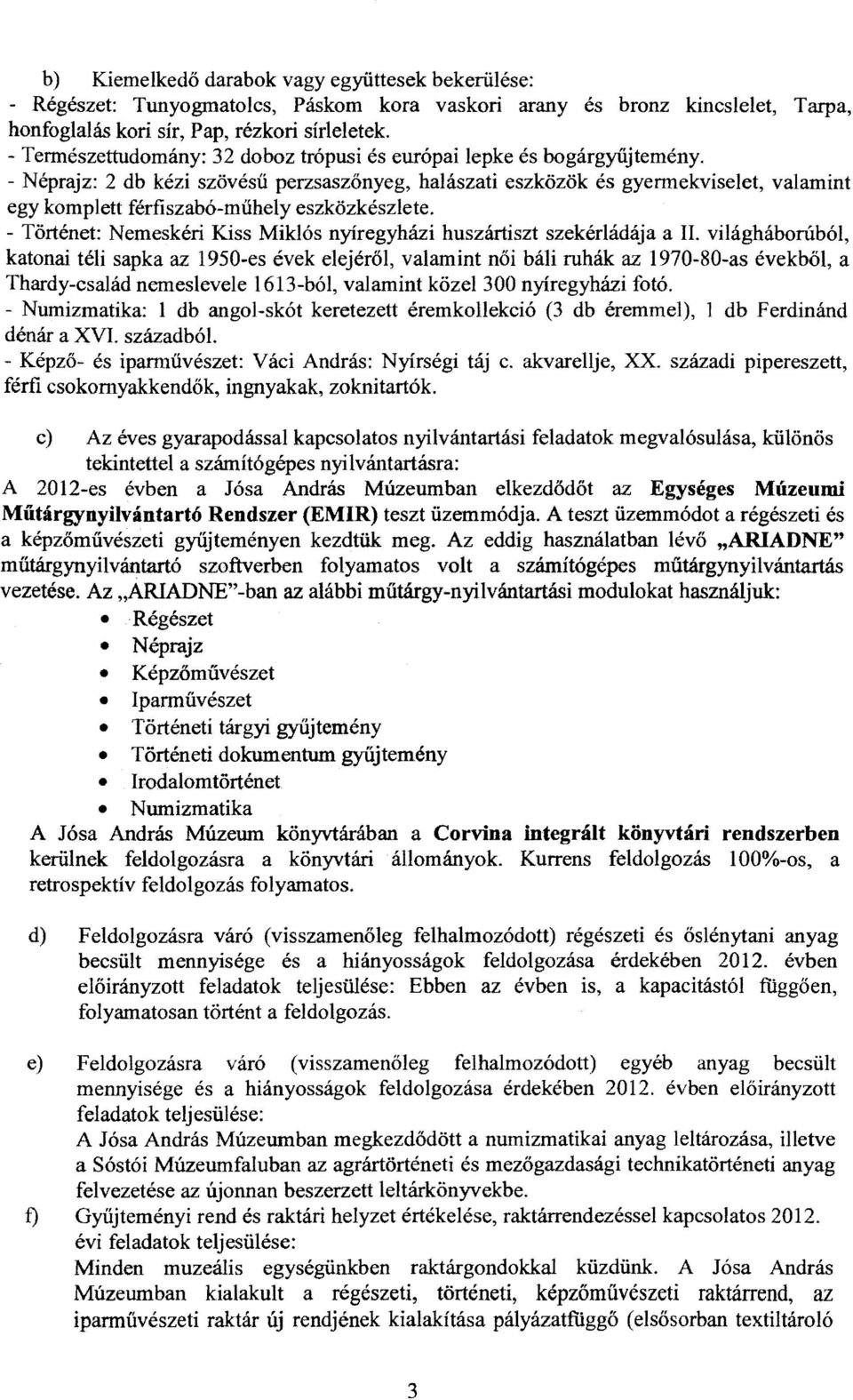 - Néprajz: 2 db kézi szövésű perzsaszőnyeg, halászati eszközök és gyermekviselet, valamint egy komplett férfiszabó-műhely eszközkészlete.