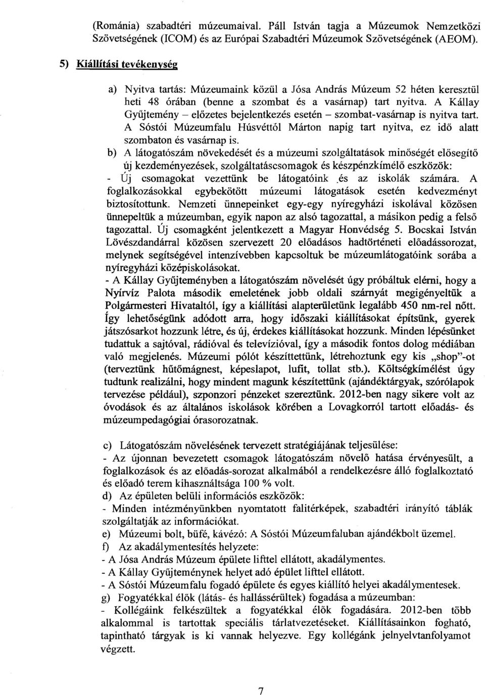 A Kállay Gyűjtemény - előzetes bejelentkezés esetén - szombat-vasárnap is nyitva tart. A Sóstói Múzeumfalu Húsvéttól Márton napig tart nyitva, ez idő alatt szombaton és vasárnap is.