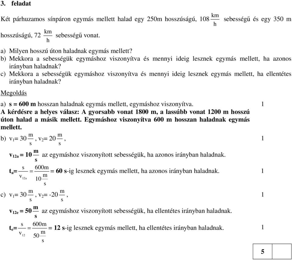 c) Mekkora a ebeégük egyához vizonyítva é ennyi ideig leznek egyá ellett, ha ellentéte irányban haladnak? a) = 600 hozan haladnak egyá ellett, egyához vizonyítva.