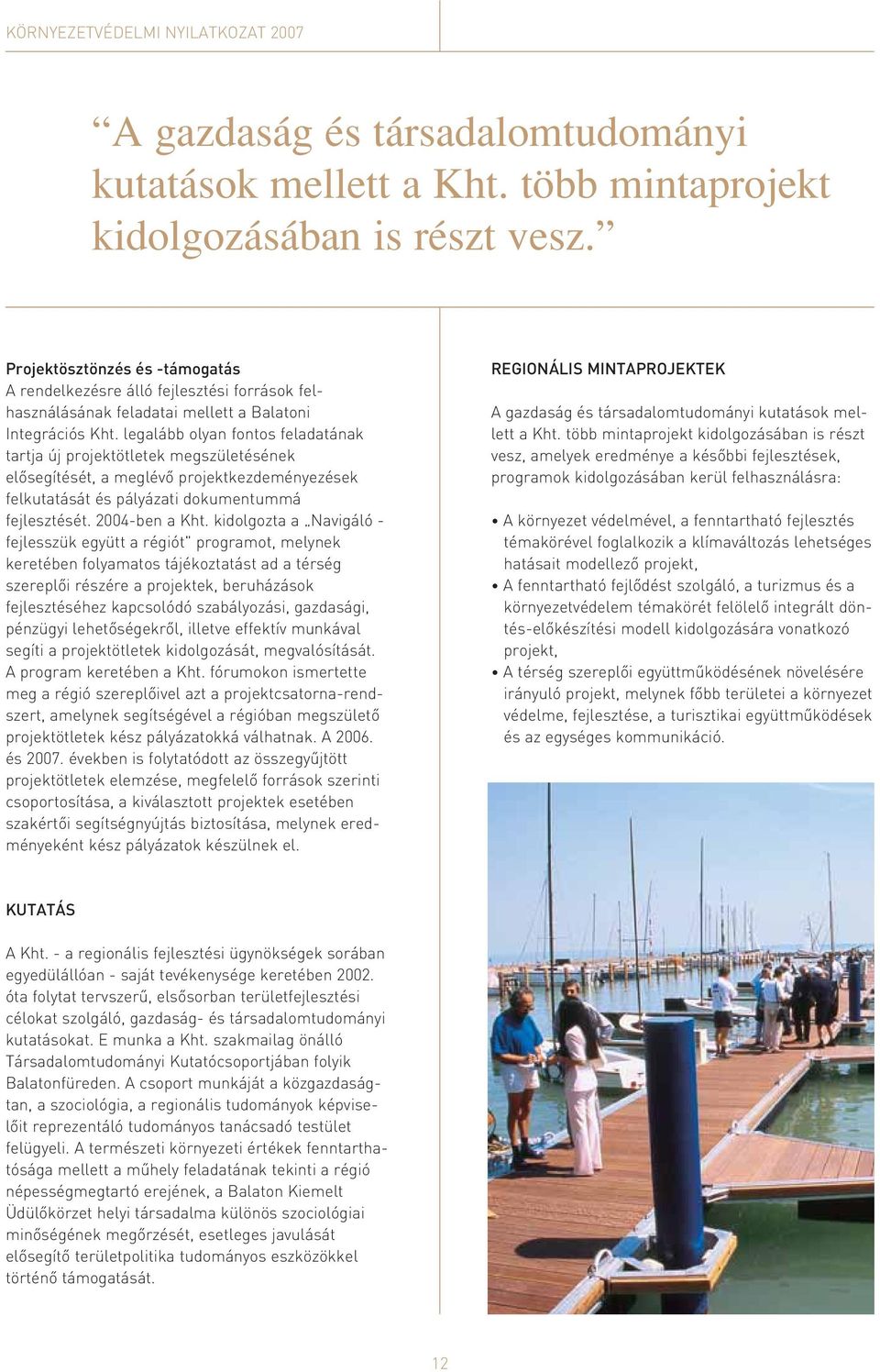 legalább olyan fontos feladatának tartja új projektötletek megszületésének elôsegítését, a meglévô projektkezdeményezések felkutatását és pályázati dokumentummá fejlesztését. 2004-ben a Kht.