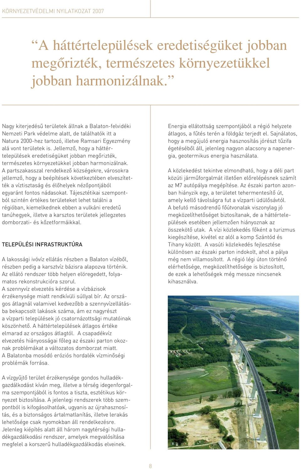 Jellemzô, hogy a háttértelepülések eredetiségüket jobban megôrizték, természetes környezetükkel jobban harmonizálnak.