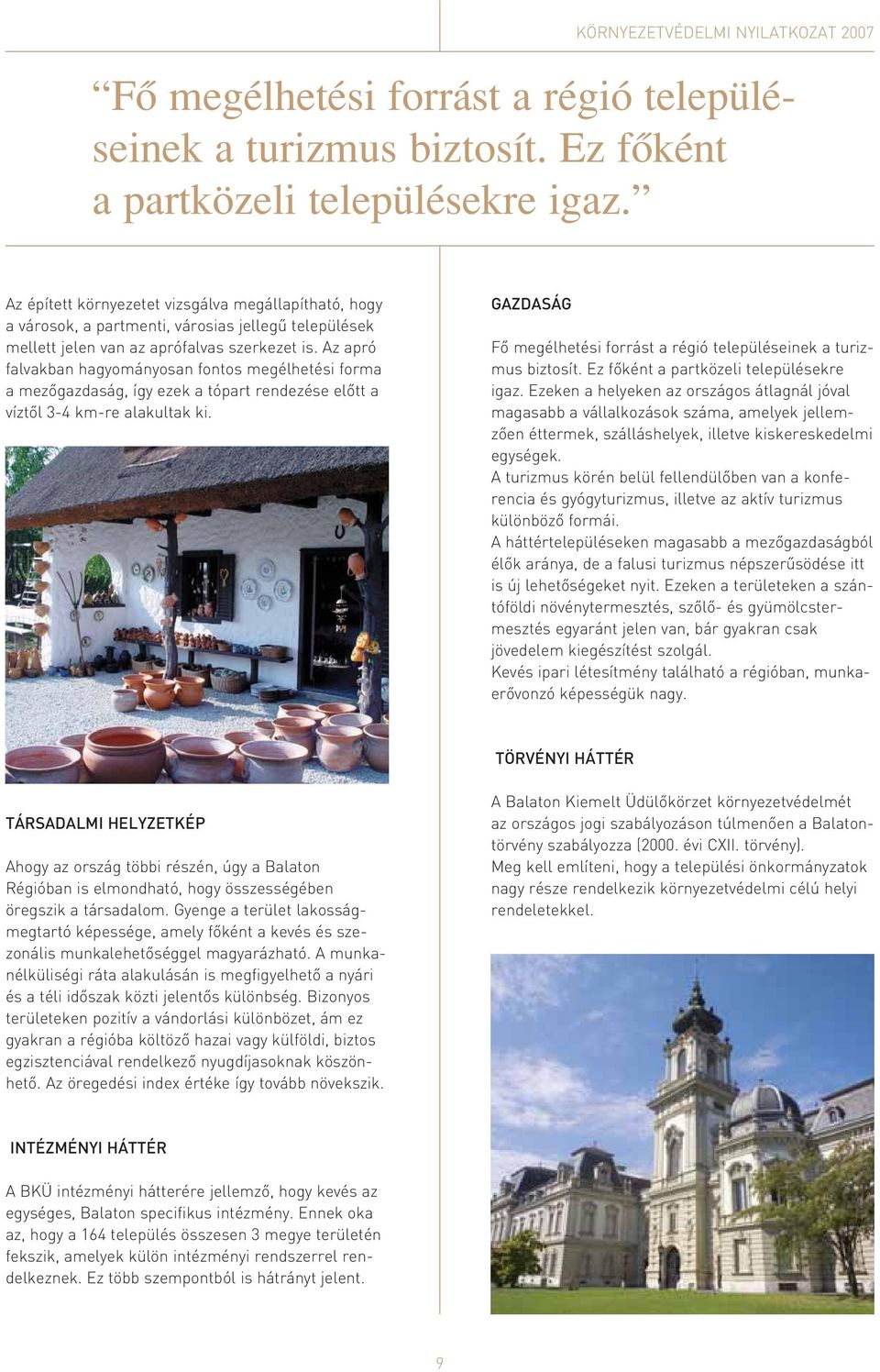 Az apró falvakban hagyományosan fontos megélhetési forma a mezôgazdaság, így ezek a tópart rendezése elôtt a víztôl 3-4 km-re alakultak ki.