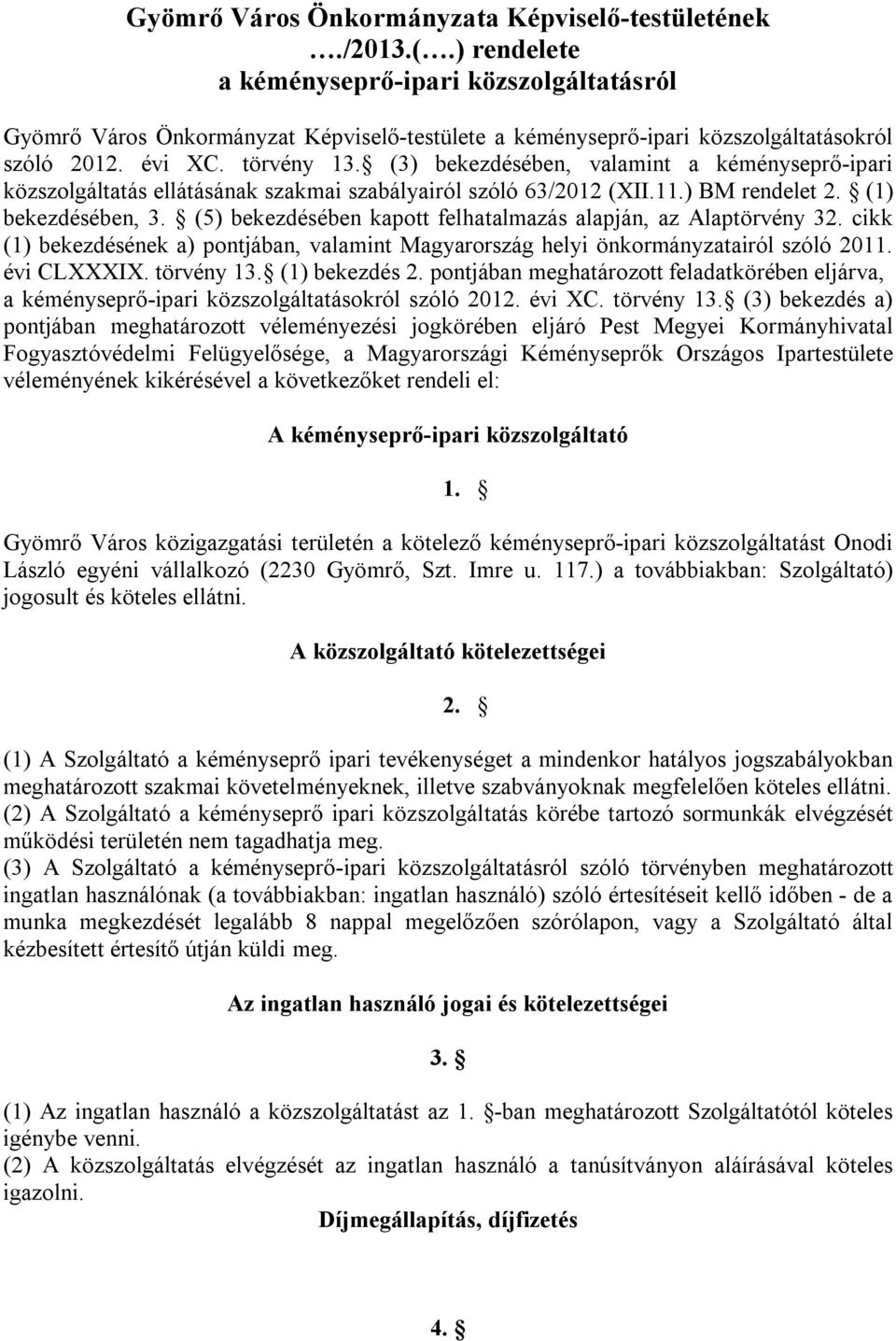 (3) bekezdésében, valamint a kéményseprő-ipari közszolgáltatás ellátásának szakmai szabályairól szóló 63/2012 (XII.11.) BM rendelet 2. (1) bekezdésében, 3.