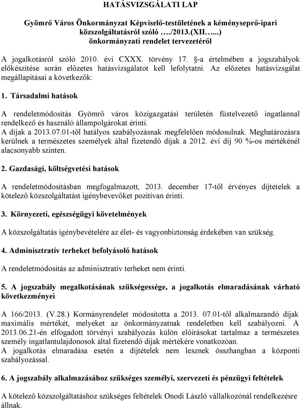 Társadalmi hatások A rendeletmódosítás Gyömrő város közigazgatási területén füstelvezető ingatlannal rendelkező és használó állampolgárokat érinti. A díjak a 2013.07.