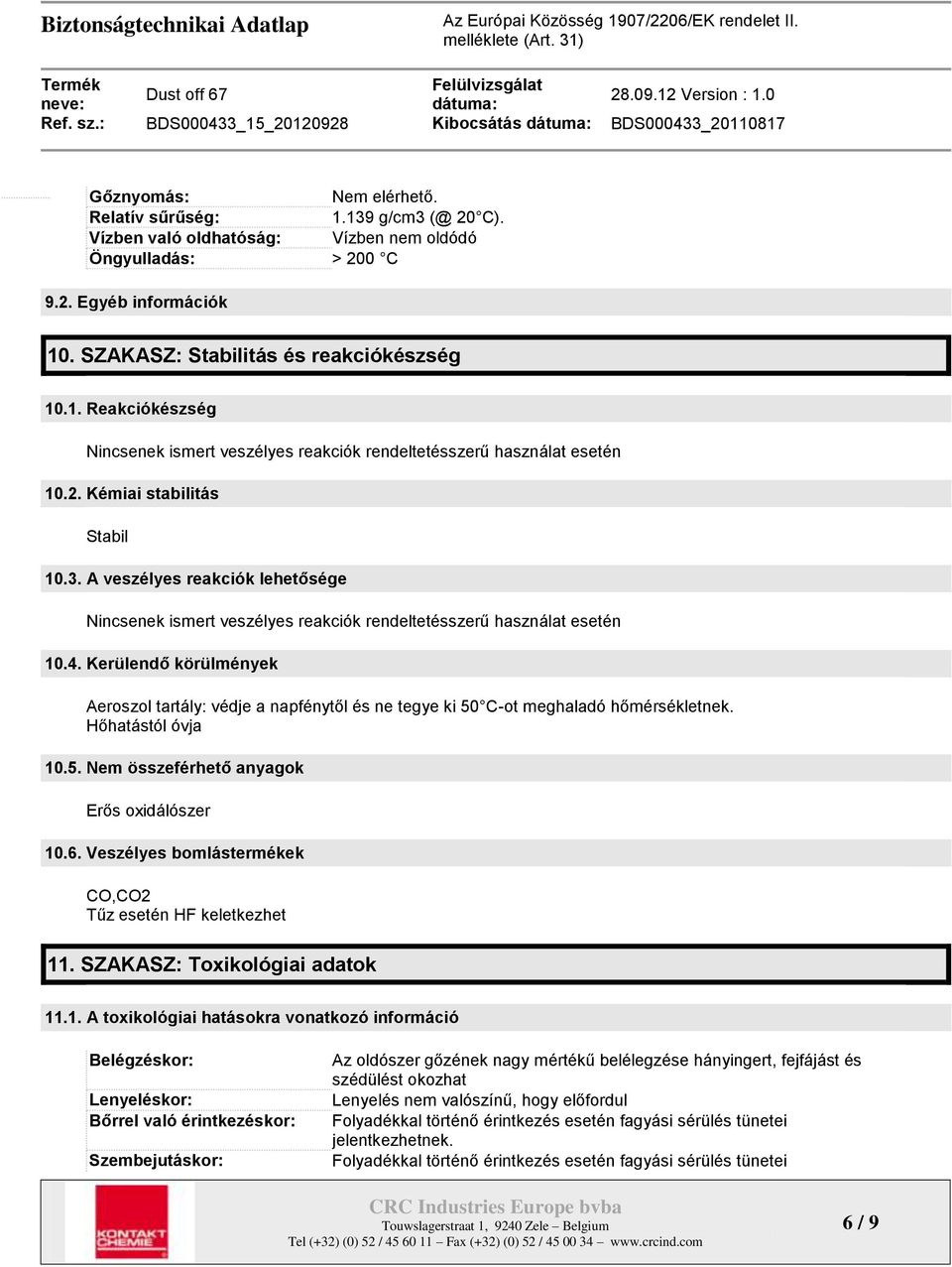 A veszélyes reakciók lehetősége Nincsenek ismert veszélyes reakciók rendeltetésszerű használat esetén 10.4.