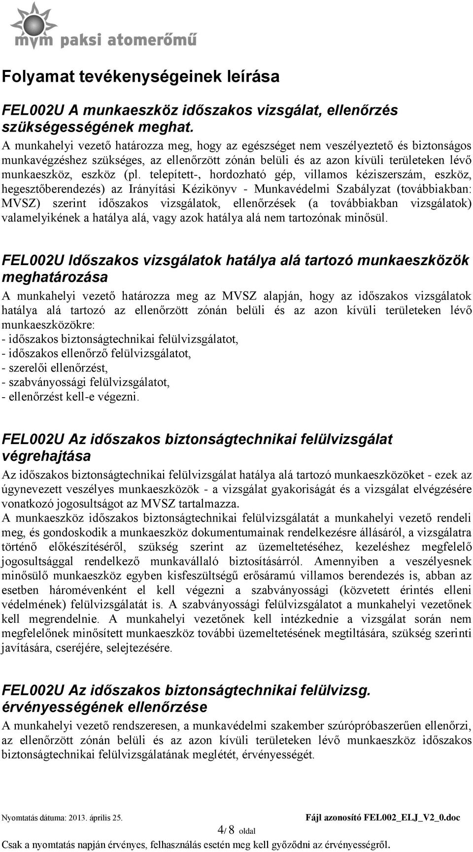 telepített-, hordozható gép, villamos kéziszerszám, eszköz, hegesztőberendezés) az Irányítási Kézikönyv - Munkavédelmi Szabályzat (továbbiakban: MVSZ) szerint időszakos vizsgálatok, ellenőrzések (a