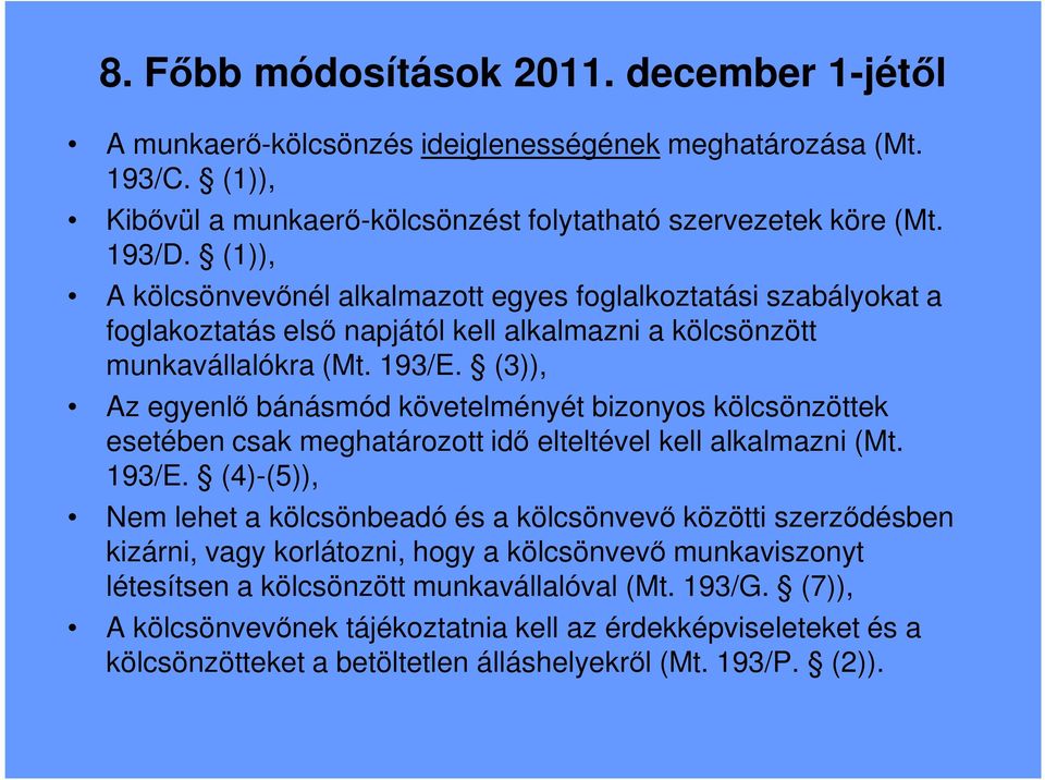 (3)), Az egyenlı bánásmód követelményét bizonyos kölcsönzöttek esetében csak meghatározott idı elteltével kell alkalmazni (Mt. 193/E.