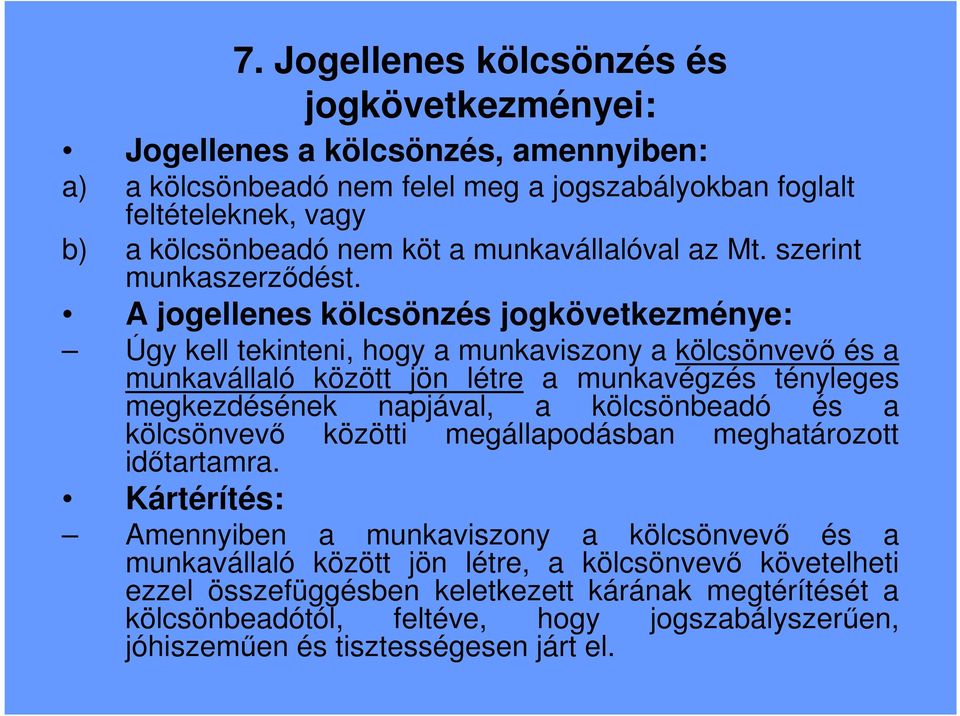 A jogellenes kölcsönzés jogkövetkezménye: Úgy kell tekinteni, hogy a munkaviszony a kölcsönvevı és a munkavállaló között jön létre a munkavégzés tényleges megkezdésének napjával, a