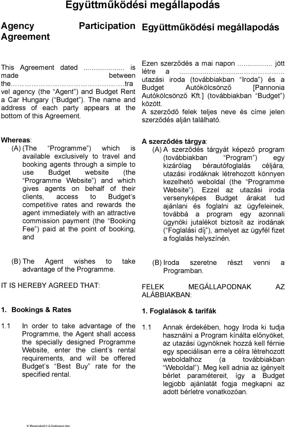 ..... utazási iroda (továbbiakban Iroda ) és a Budget Autókölcsönző [Pannonia Autókölcsönző Kft.] (továbbiakban Budget ) között. A szerződő felek teljes neve és címe jelen szerződés alján található.