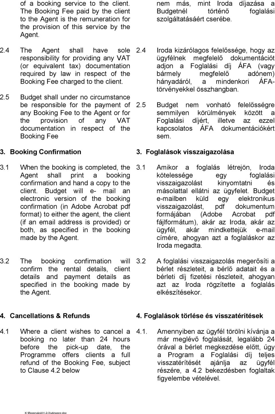 5 Budget shall under no circumstance be responsible for the payment of any Booking Fee to the Agent or for the provision of any VAT documentation in respect of the Booking Fee 3.