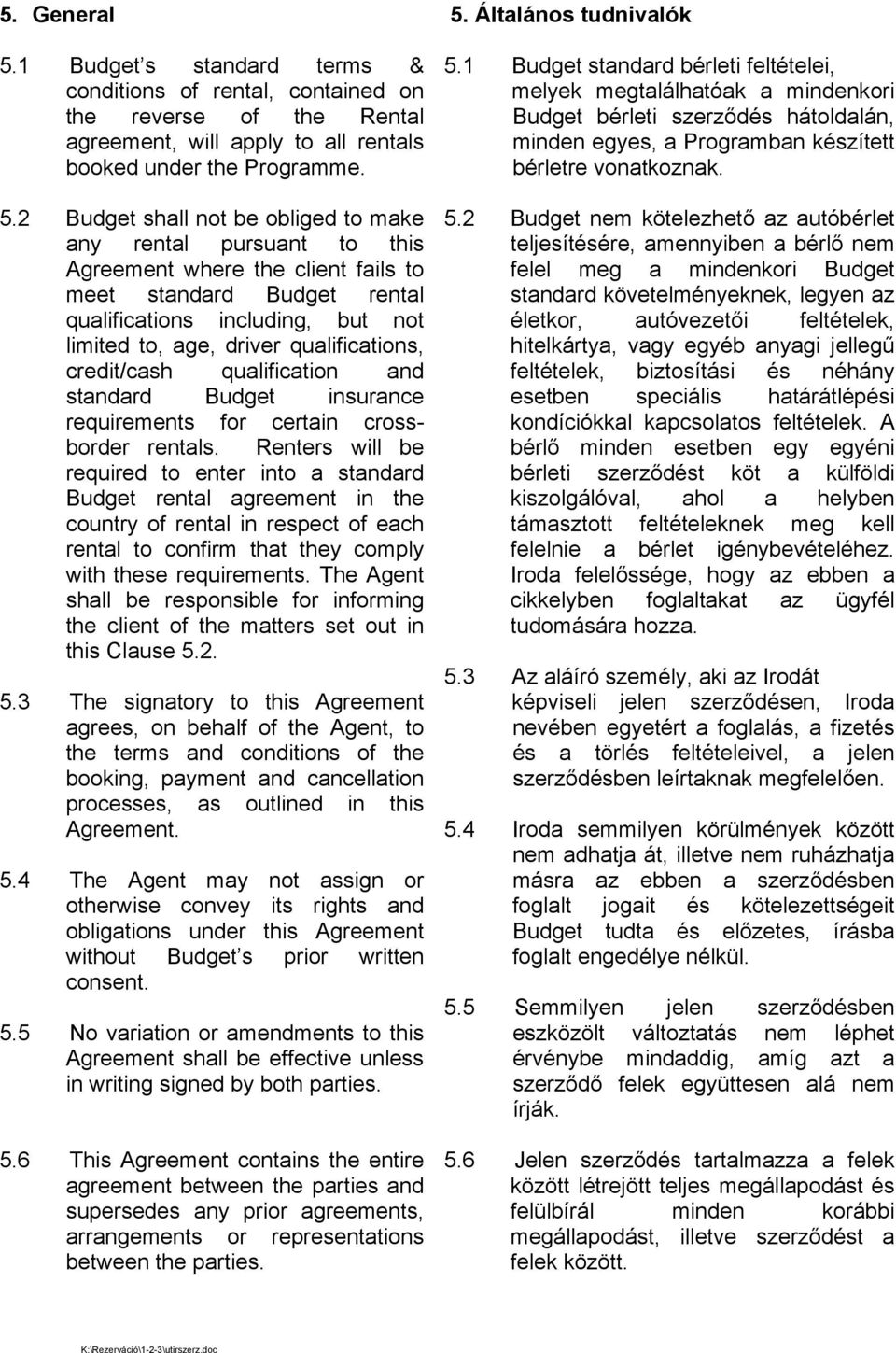 2 Budget shall not be obliged to make any rental pursuant to this Agreement where the client fails to meet standard Budget rental qualifications including, but not limited to, age, driver