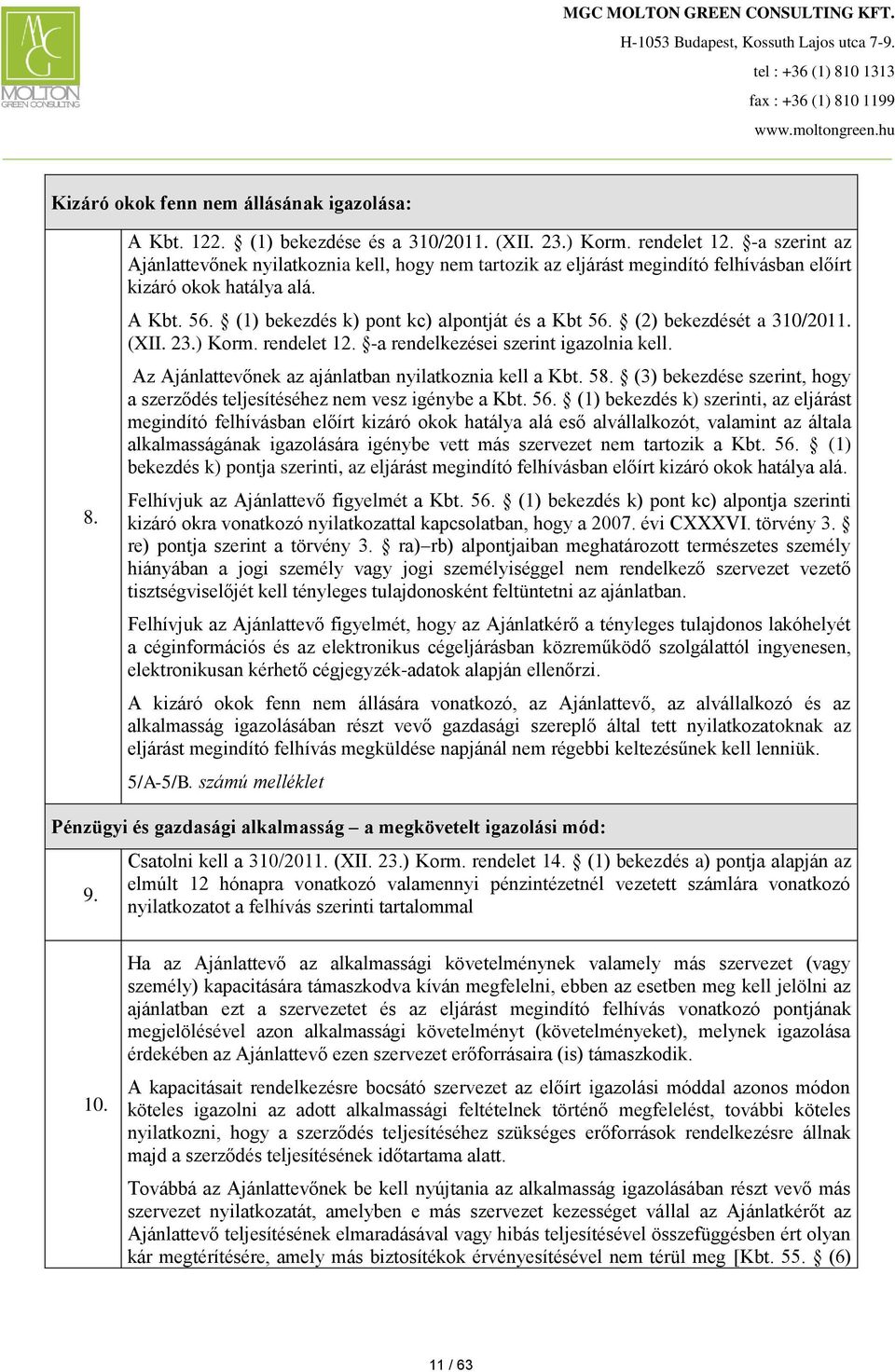 (2) bekezdését a 310/2011. (XII. 23.) Korm. rendelet 12. -a rendelkezései szerint igazolnia kell. Az Ajánlattevőnek az ajánlatban nyilatkoznia kell a Kbt. 58.