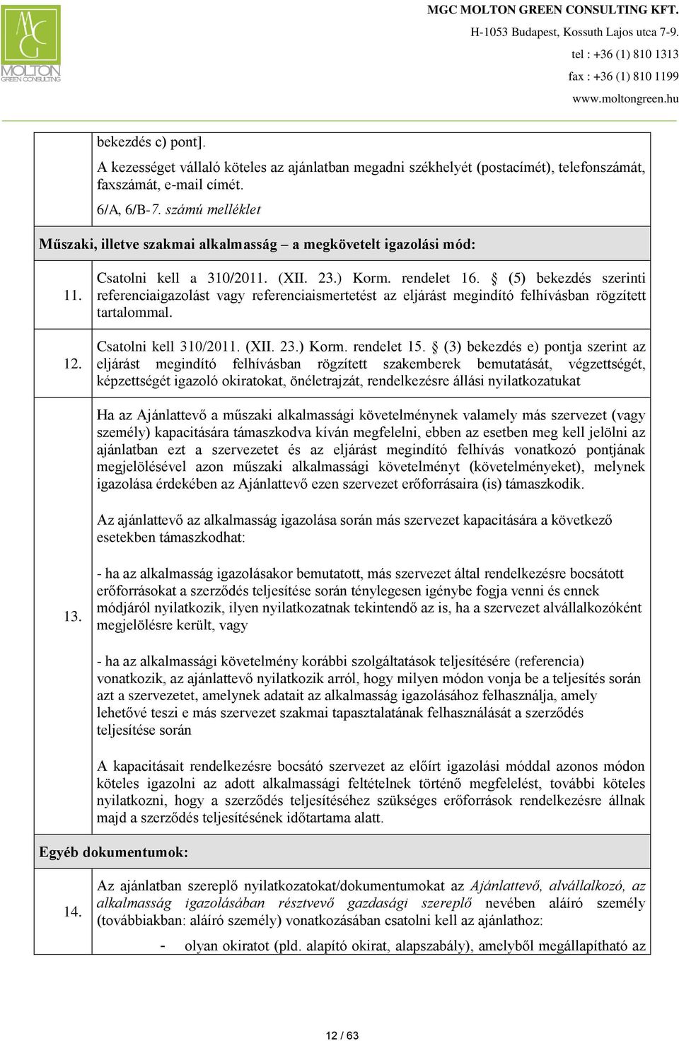 (5) bekezdés szerinti referenciaigazolást vagy referenciaismertetést az eljárást megindító felhívásban rögzített tartalommal. Csatolni kell 310/2011. (XII. 23.) Korm. rendelet 15.