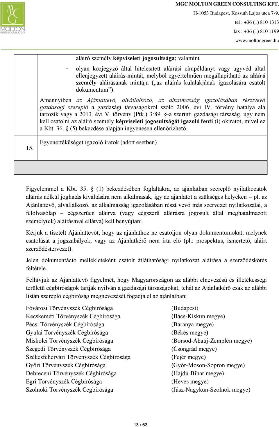 Amennyiben az Ajánlattevő, alvállalkozó, az alkalmasság igazolásában résztvevő gazdasági szereplő a gazdasági társaságokról szóló 2006. évi IV. törvény hatálya alá tartozik vagy a 2013. évi V.