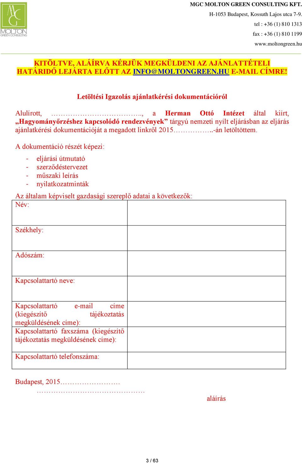A dokumentáció részét képezi: - eljárási útmutató - szerződéstervezet - műszaki leírás - nyilatkozatminták Az általam képviselt gazdasági szereplő adatai a következők: Név: Székhely: Adószám: