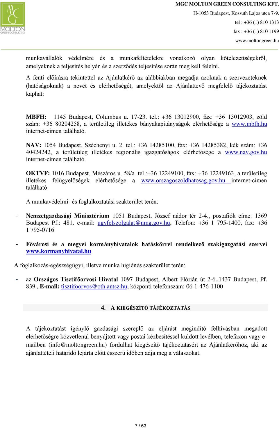 1145 Budapest, Columbus u. 17-23. tel.: +36 13012900, fax: +36 13012903, zöld szám: +36 80204258, a területileg illetékes bányakapitányságok elérhetősége a www.mbfh.hu internet-címen található.