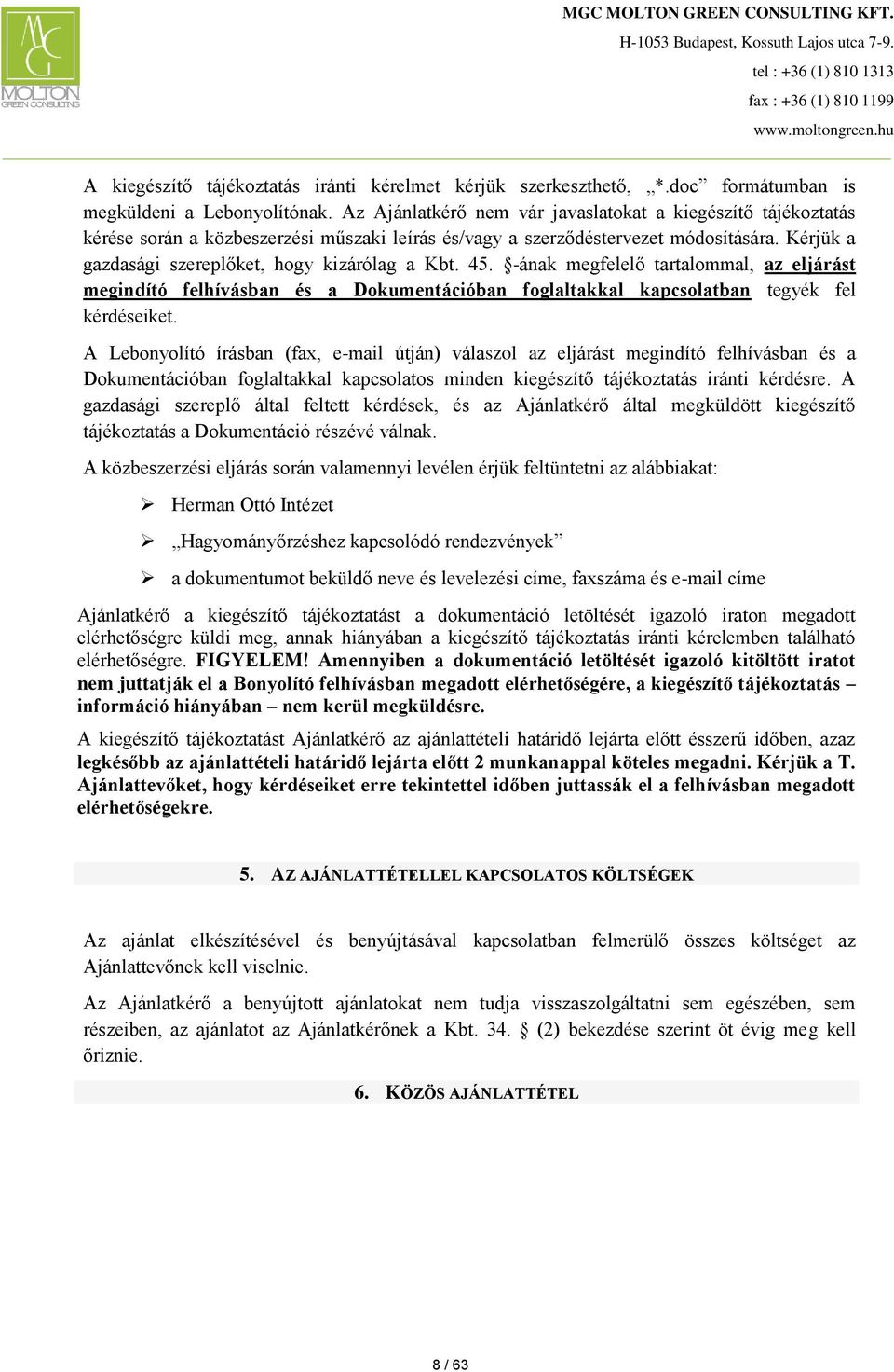 Kérjük a gazdasági szereplőket, hogy kizárólag a Kbt. 45. -ának megfelelő tartalommal, az eljárást megindító felhívásban és a Dokumentációban foglaltakkal kapcsolatban tegyék fel kérdéseiket.