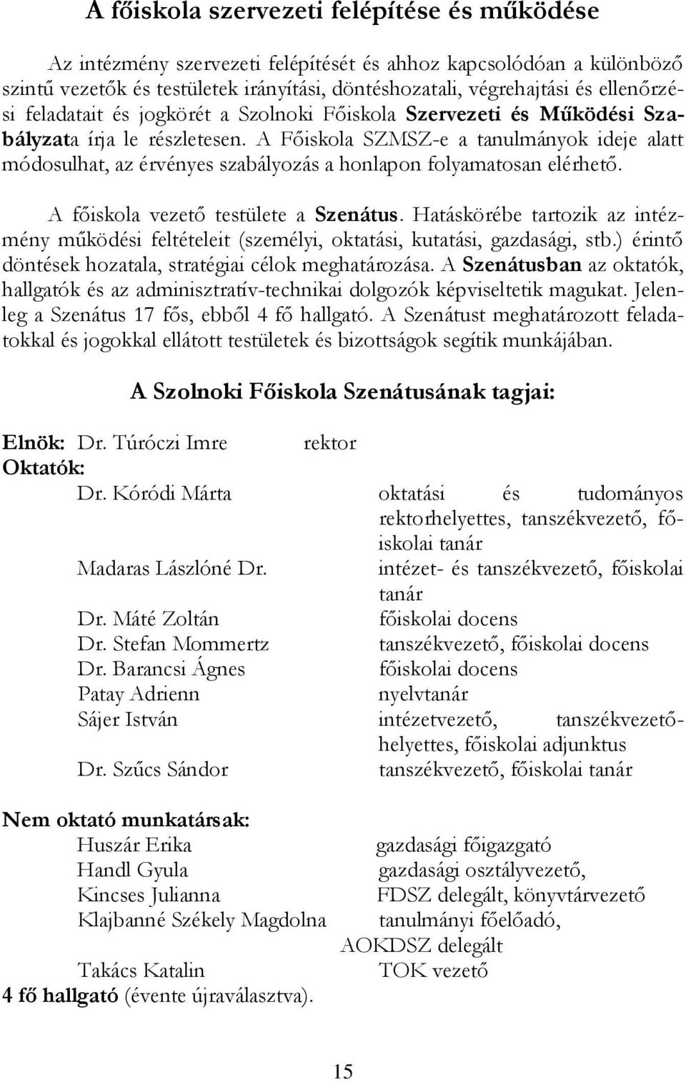 A Főiskola SZMSZ-e a tanulmányok ideje alatt módosulhat, az érvényes szabályozás a honlapon folyamatosan elérhető. A főiskola vezető testülete a Szenátus.