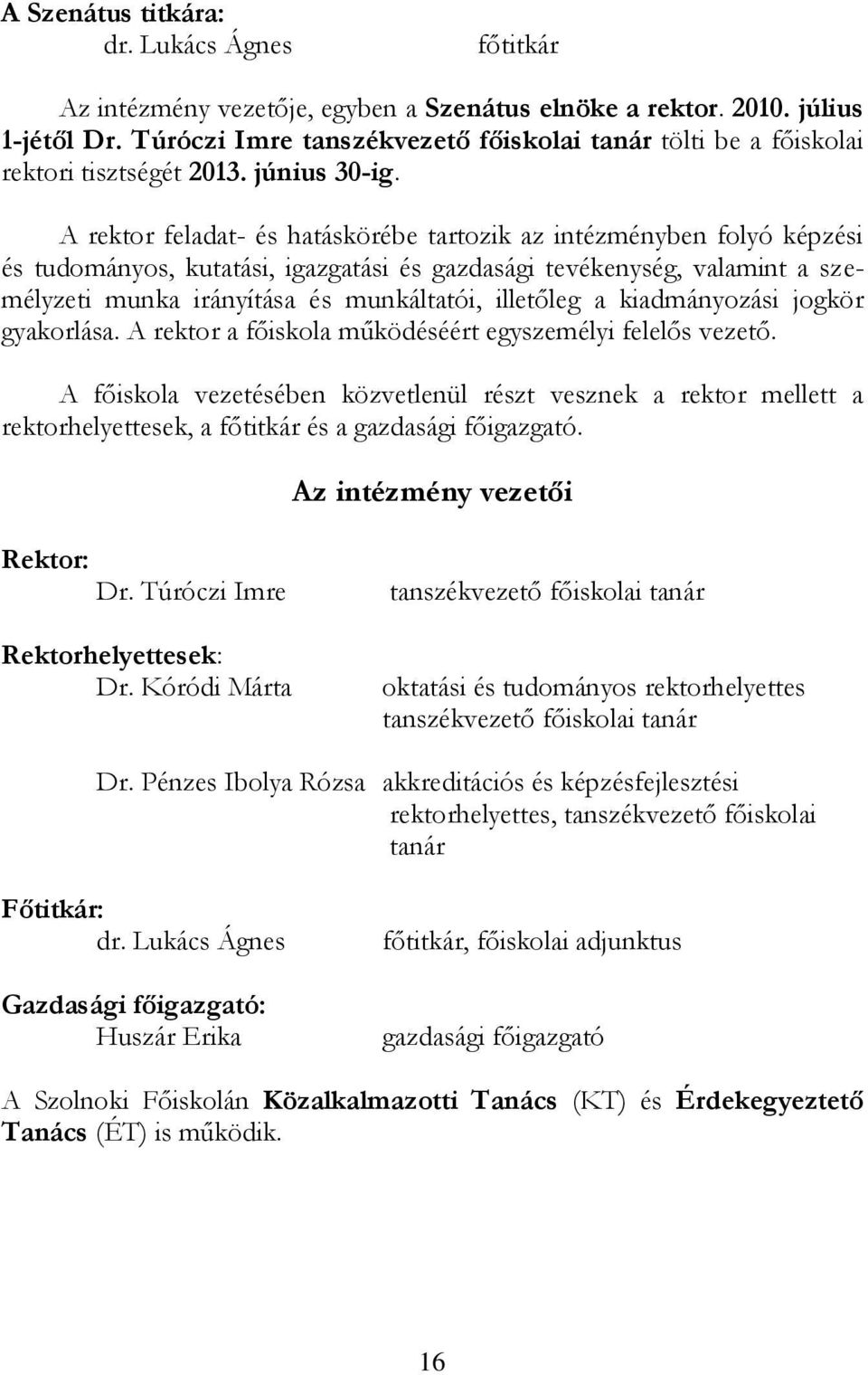 A rektor feladat- és hatáskörébe tartozik az intézményben folyó képzési és tudományos, kutatási, igazgatási és gazdasági tevékenység, valamint a személyzeti munka irányítása és munkáltatói, illetőleg