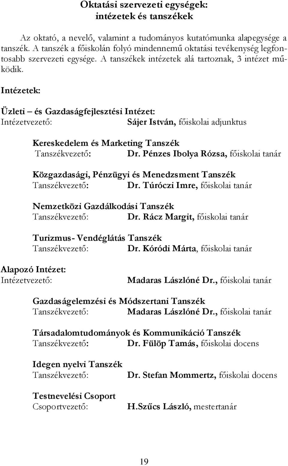 Intézetek: Üzleti és Gazdaságfejlesztési Intézet: Intézetvezető: Sájer István, főiskolai adjunktus Kereskedelem és Marketing Tanszék Tanszékvezető: Dr.