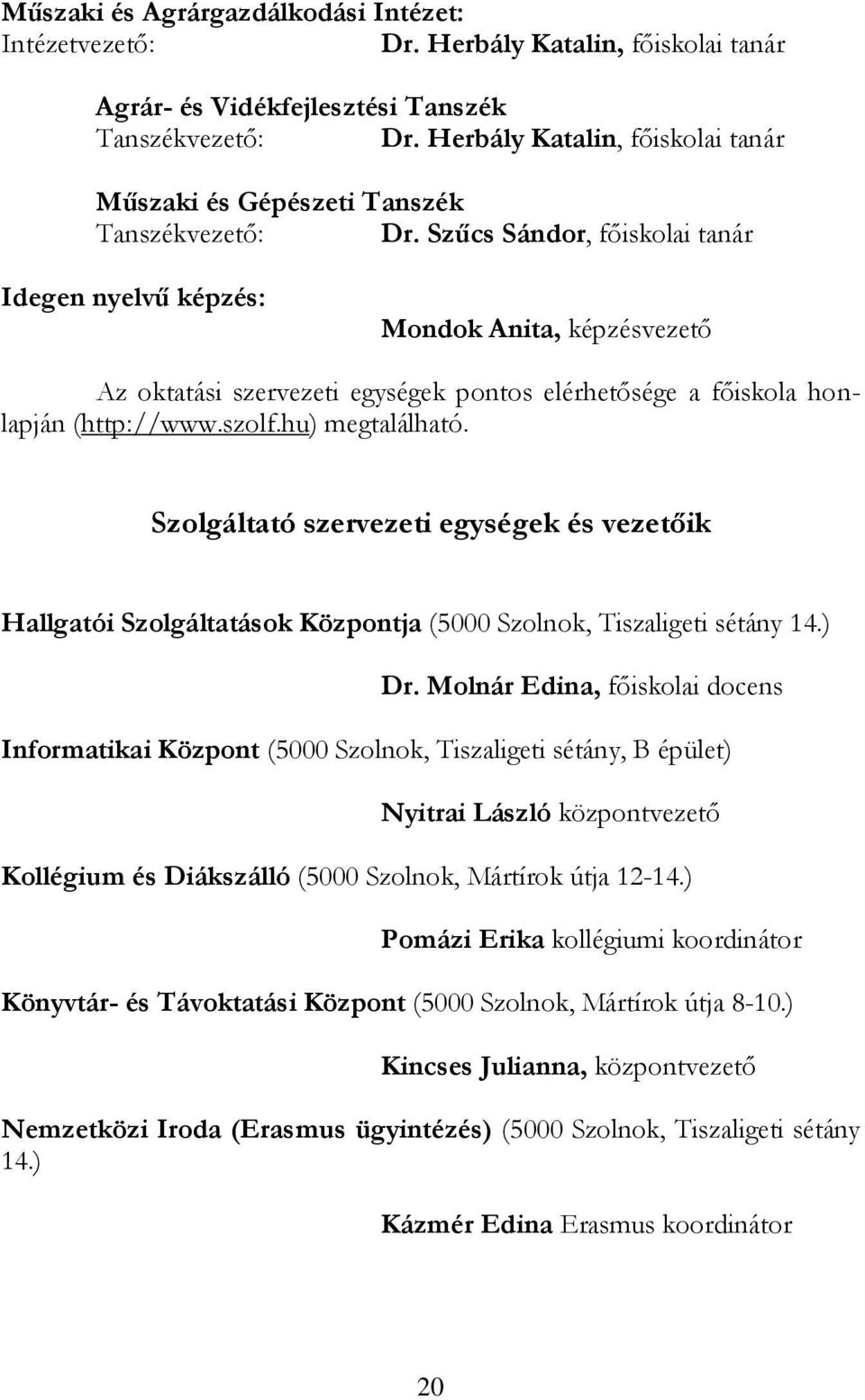 Szűcs Sándor, főiskolai tanár Idegen nyelvű képzés: Mondok Anita, képzésvezető Az oktatási szervezeti egységek pontos elérhetősége a főiskola honlapján (http://www.szolf.hu) megtalálható.