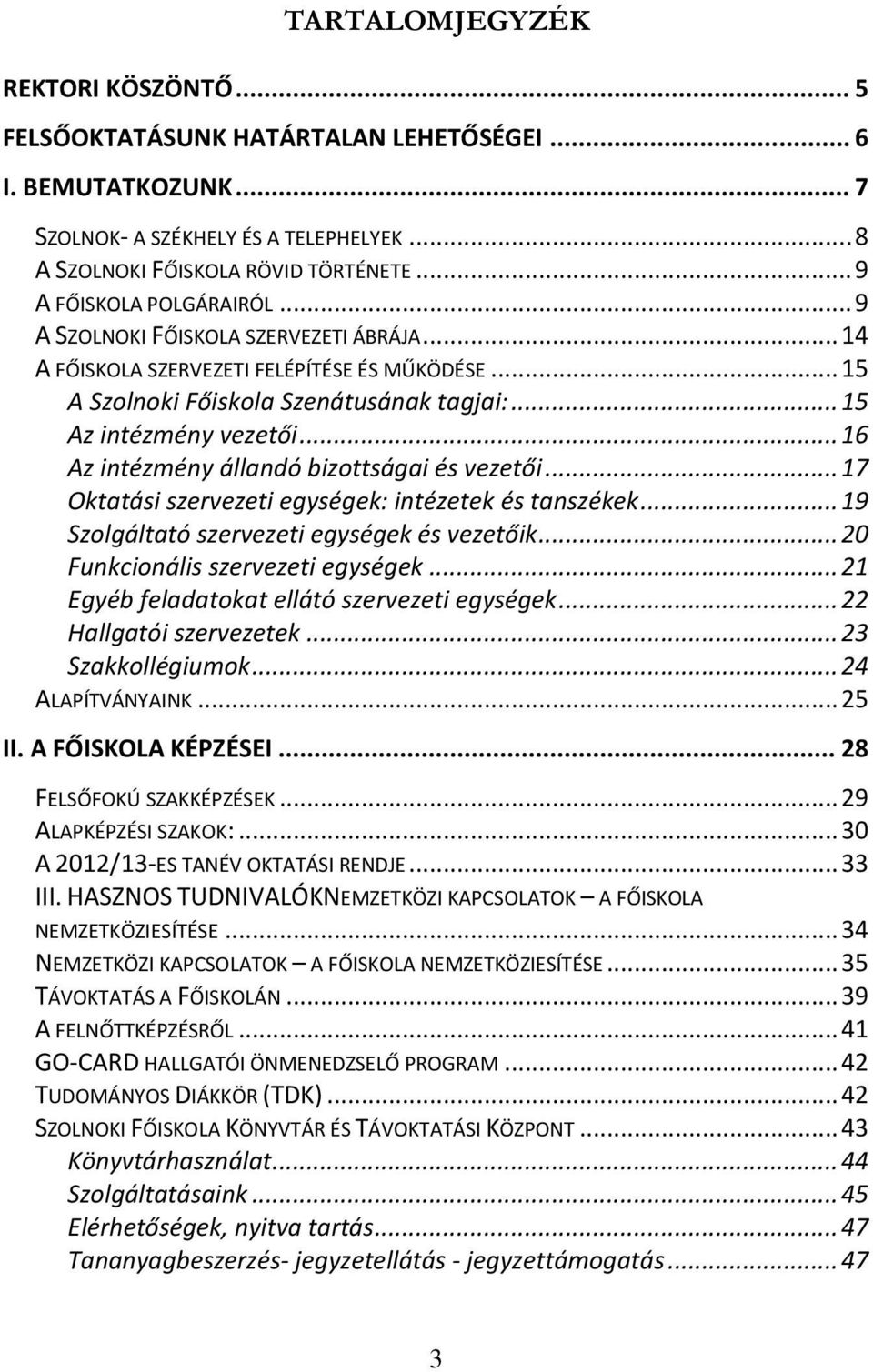 .. 16 Az intézmény állandó bizottságai és vezetői... 17 Oktatási szervezeti egységek: intézetek és tanszékek... 19 Szolgáltató szervezeti egységek és vezetőik... 20 Funkcionális szervezeti egységek.