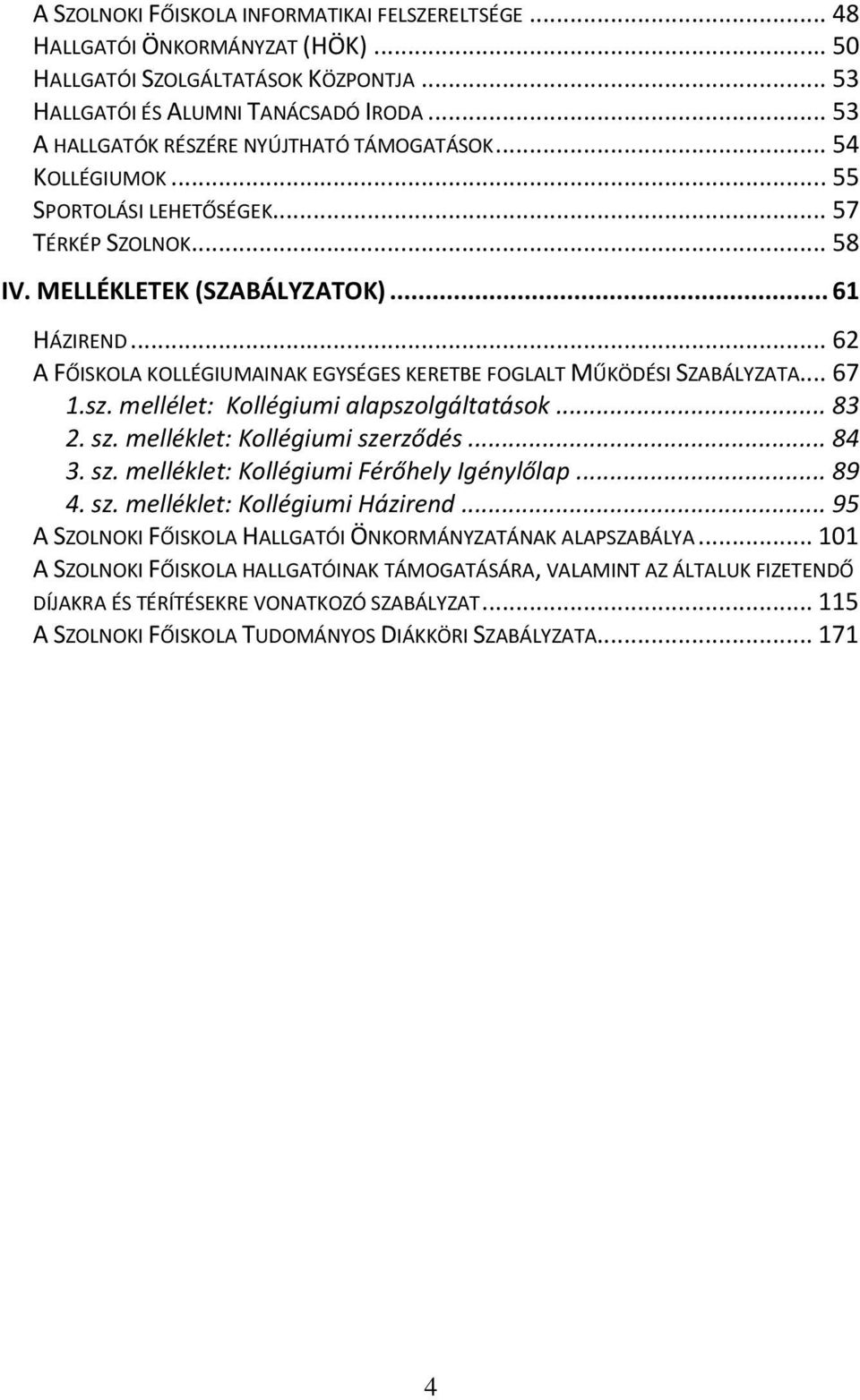 .. 62 A FŐISKOLA KOLLÉGIUMAINAK EGYSÉGES KERETBE FOGLALT MŰKÖDÉSI SZABÁLYZATA... 67 1.sz. mellélet: Kollégiumi alapszolgáltatások... 83 2. sz. melléklet: Kollégiumi szerződés... 84 3. sz. melléklet: Kollégiumi Férőhely Igénylőlap.