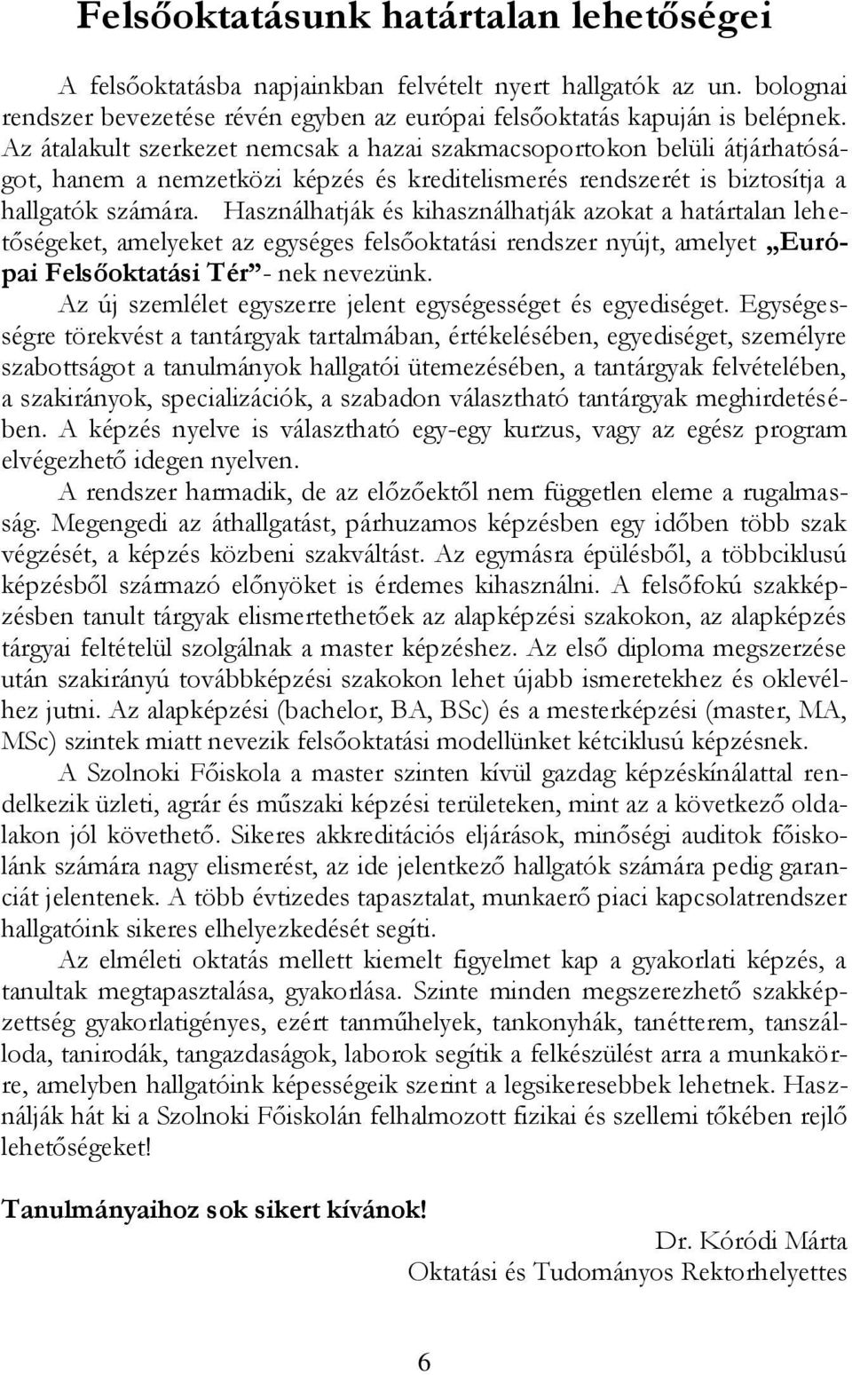 Használhatják és kihasználhatják azokat a határtalan lehetőségeket, amelyeket az egységes felsőoktatási rendszer nyújt, amelyet Európai Felsőoktatási Tér - nek nevezünk.