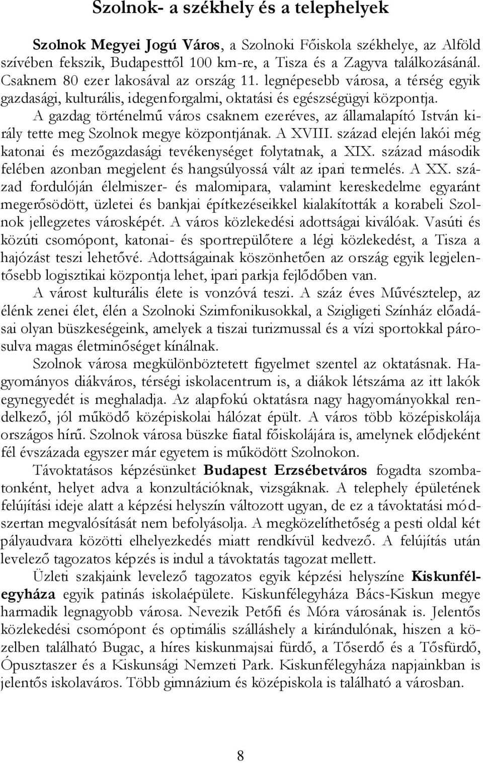 A gazdag történelmű város csaknem ezeréves, az államalapító István király tette meg Szolnok megye központjának. A XVIII.