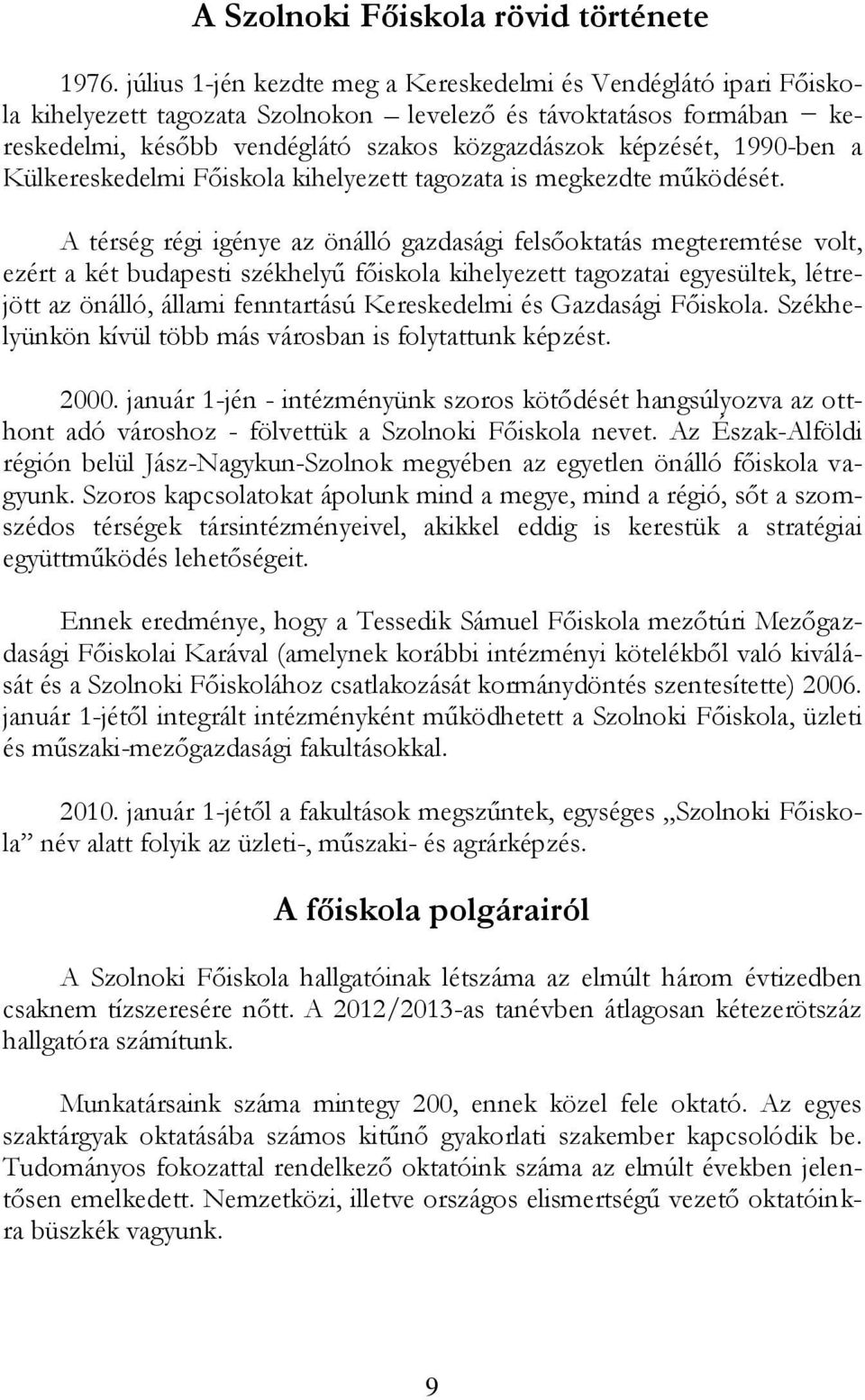 1990-ben a Külkereskedelmi Főiskola kihelyezett tagozata is megkezdte működését.