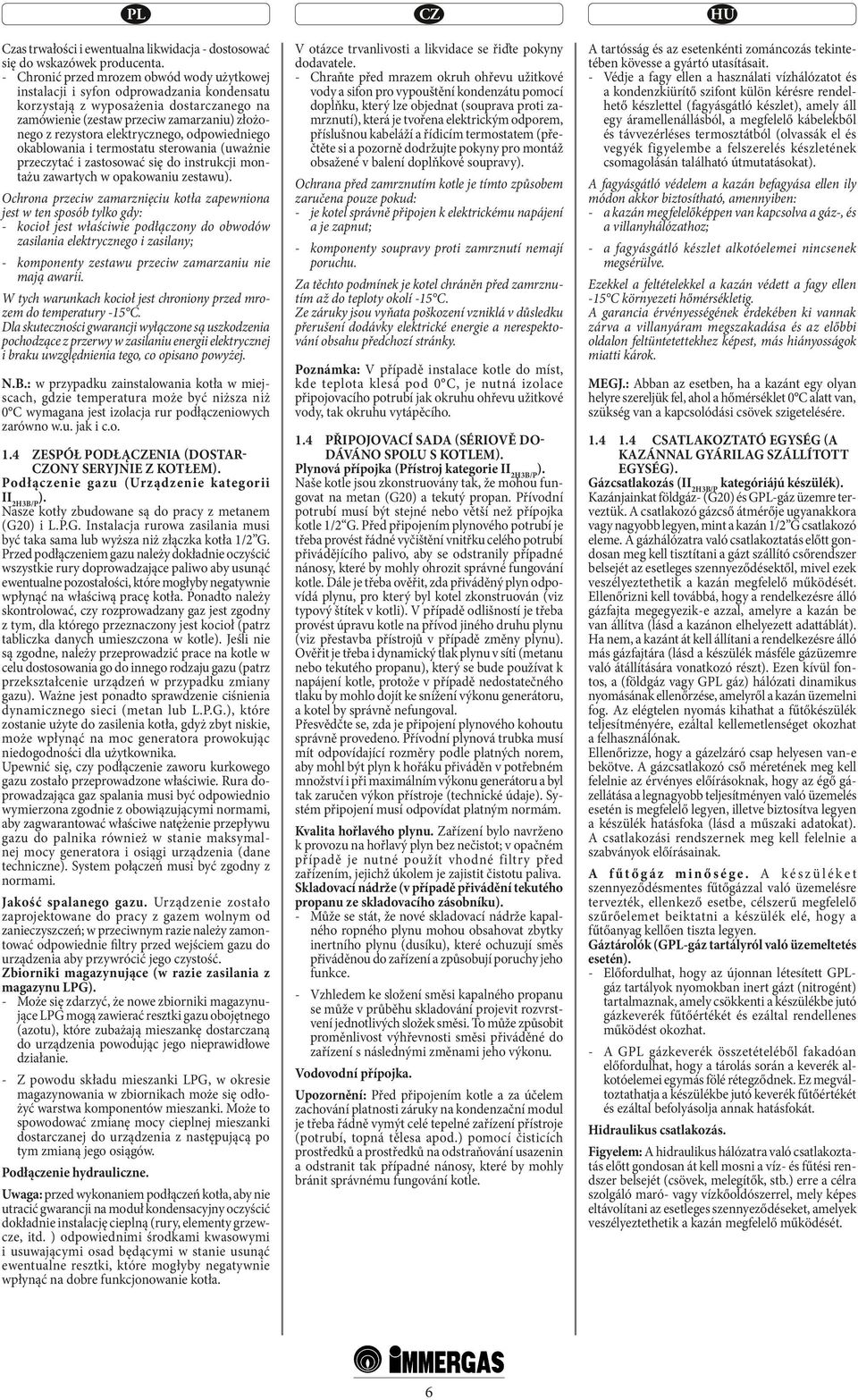elektrycznego, odpowiedniego okablowania i termostatu sterowania (uważnie przeczytać i zastosować się do instrukcji montażu zawartych w opakowaniu zestawu).