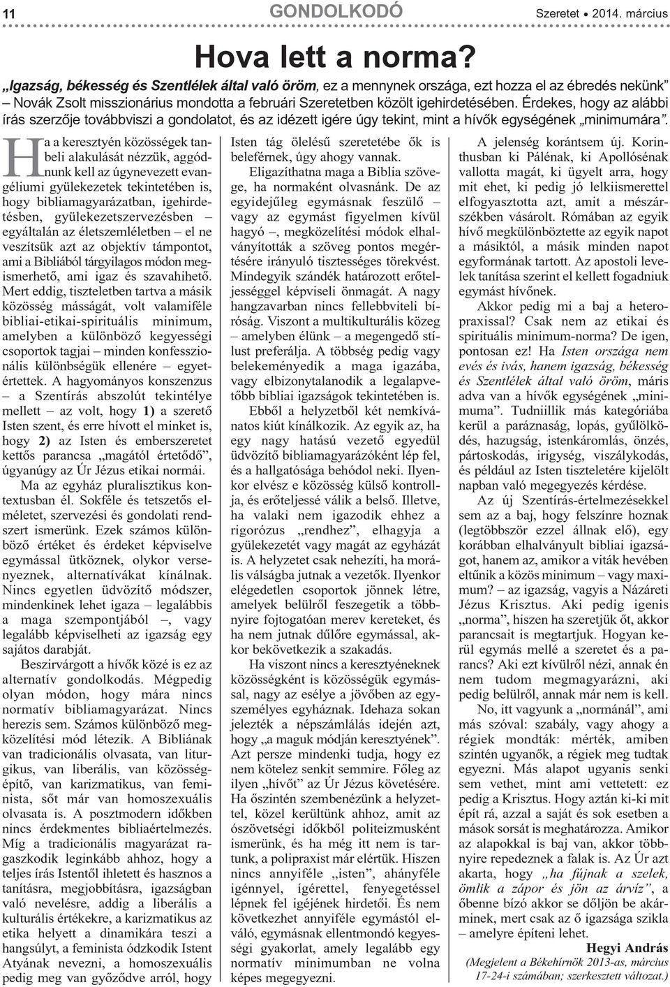 Érdekes, hogy az alábbi írás szerzõje továbbviszi a gondolatot, és az idézett igére úgy tekint, mint a hívõk egységének minimumára.