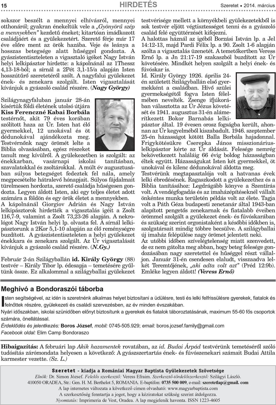 A gyászistentiszteleten a vigasztaló igéket Nagy István helyi lelkipásztor hirdette: a kápolnánál az 1Thessz 4,13-18-ból; a sírnál a 2Pét 3,1-15/a alapján Isten hosszútûrõ szeretetérõl szólt.