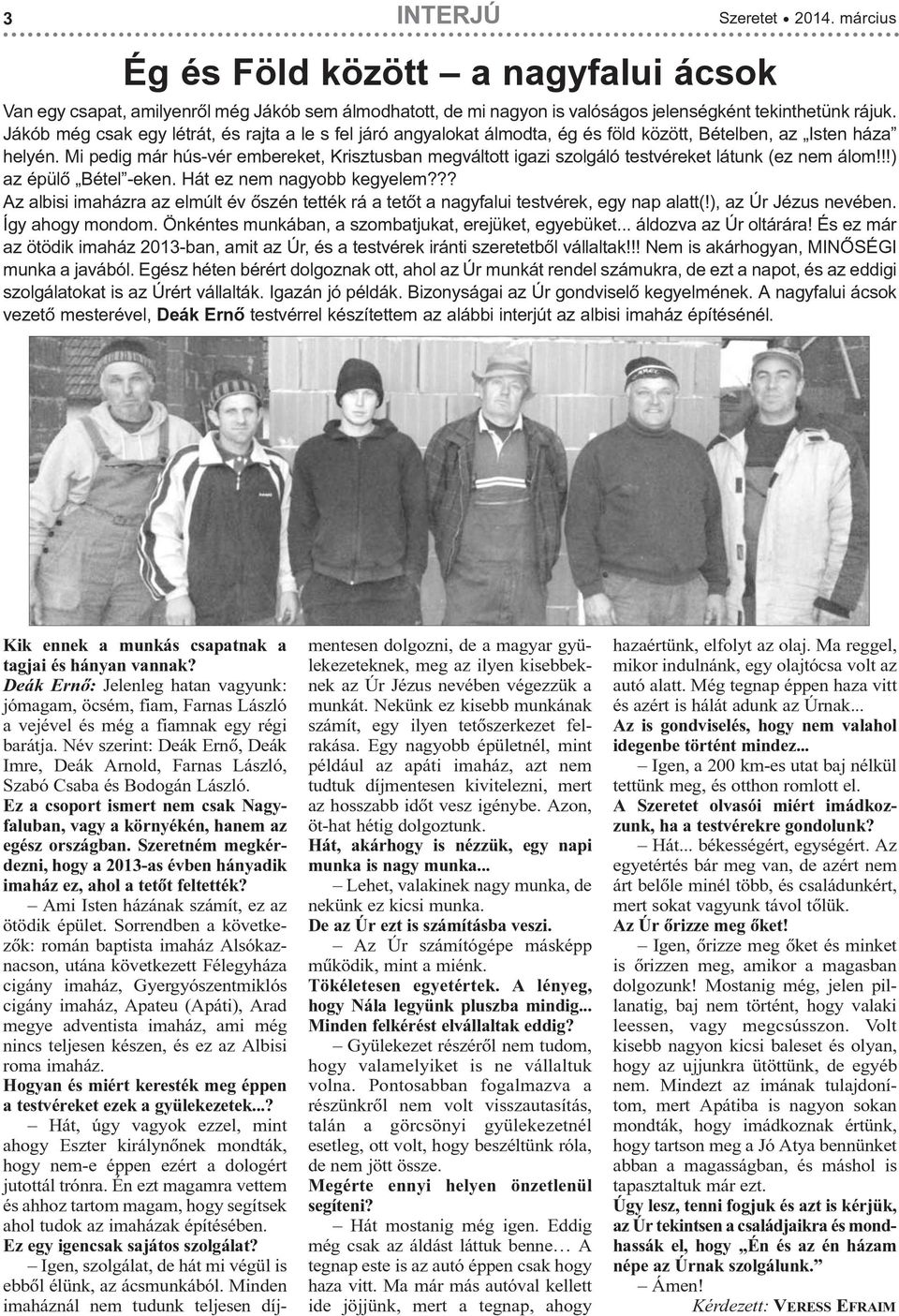 Mi pedig már hús-vér embereket, Krisztusban megváltott igazi szolgáló testvéreket látunk (ez nem álom!!!) az épülõ Bétel -eken. Hát ez nem nagyobb kegyelem?