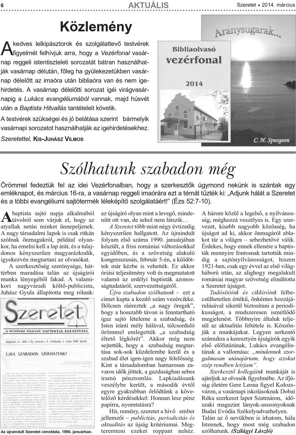 A vasárnap délelõtti sorozat igéi virágvasárnapig a Lukács evangéliumából vannak, majd húsvét után a Baptista Hitvallás tantételeit követik.