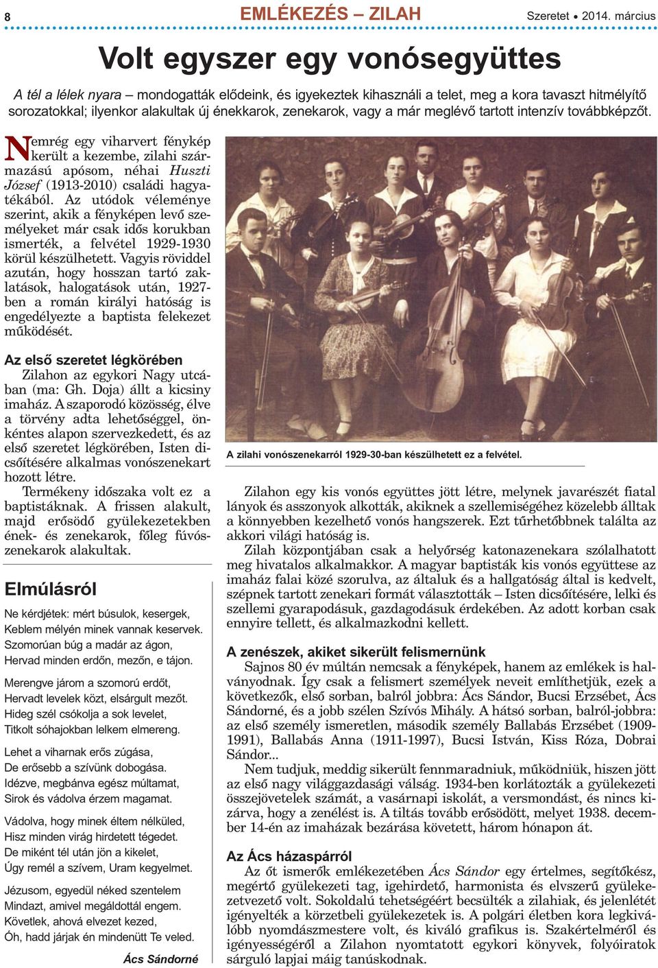 Az utódok véleménye szerint, akik a fényképen levõ személyeket már csak idõs korukban ismerték, a felvétel 1929-1930 körül készülhetett.